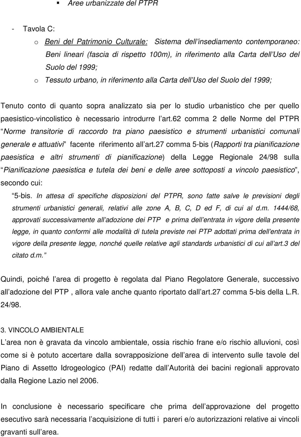 necessario introdurre l art.62 comma 2 delle Norme del PTPR Norme transitorie di raccordo tra piano paesistico e strumenti urbanistici comunali generale e attuativi facente riferimento all art.