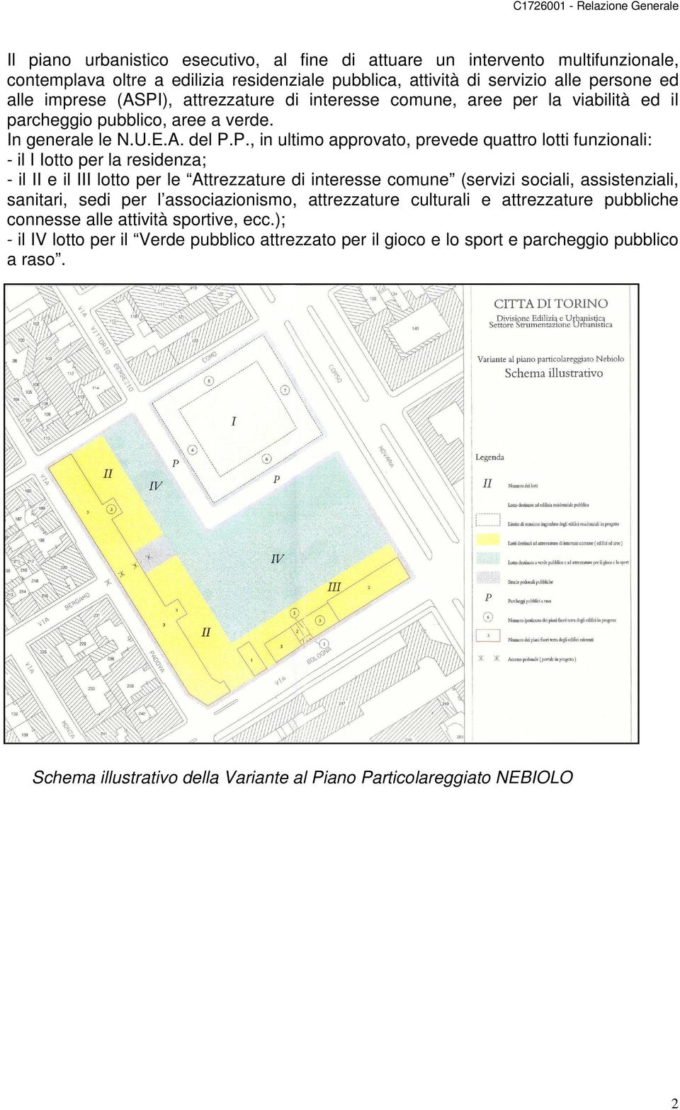 P., in ultimo approvato, prevede quattro lotti funzionali: - il I Iotto per la residenza; - il II e il III lotto per le Attrezzature di interesse comune (servizi sociali, assistenziali, sanitari,