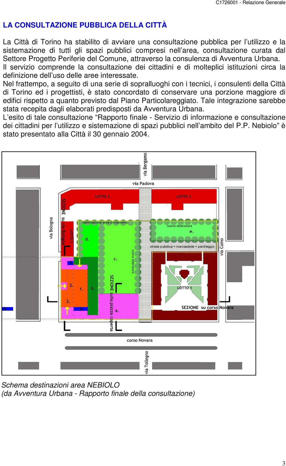 Il servizio comprende la consultazione dei cittadini e di molteplici istituzioni circa la definizione dell uso delle aree interessate.