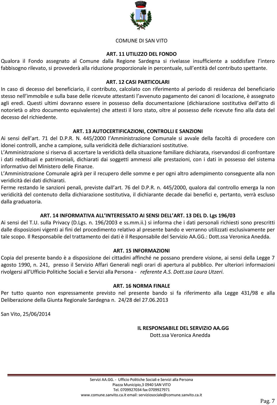 12 CASI PARTICOLARI In caso di decesso del beneficiario, il contributo, calcolato con riferimento al periodo di residenza del beneficiario stesso nell immobile e sulla base delle ricevute attestanti