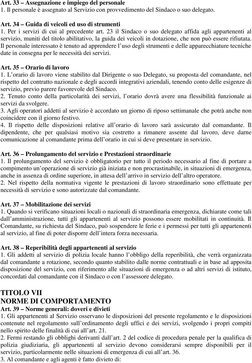 23 il Sindaco o suo delegato affida agli appartenenti al servizio, muniti del titolo abilitativo, la guida dei veicoli in dotazione, che non può essere rifiutata.