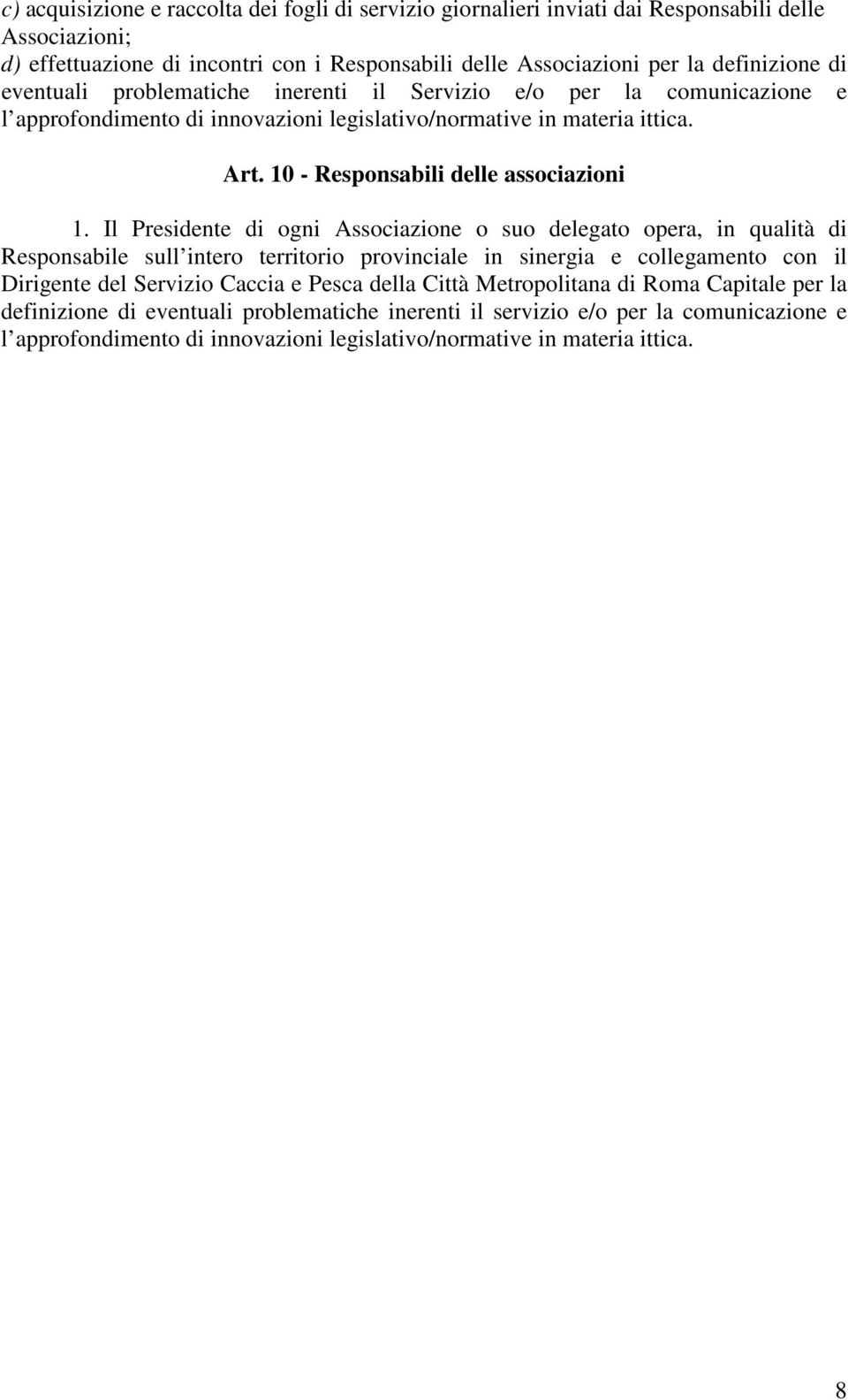 Il Presidente di ogni Associazione o suo delegato opera, in qualità di Responsabile sull intero territorio provinciale in sinergia e collegamento con il Dirigente del Servizio Caccia e Pesca della