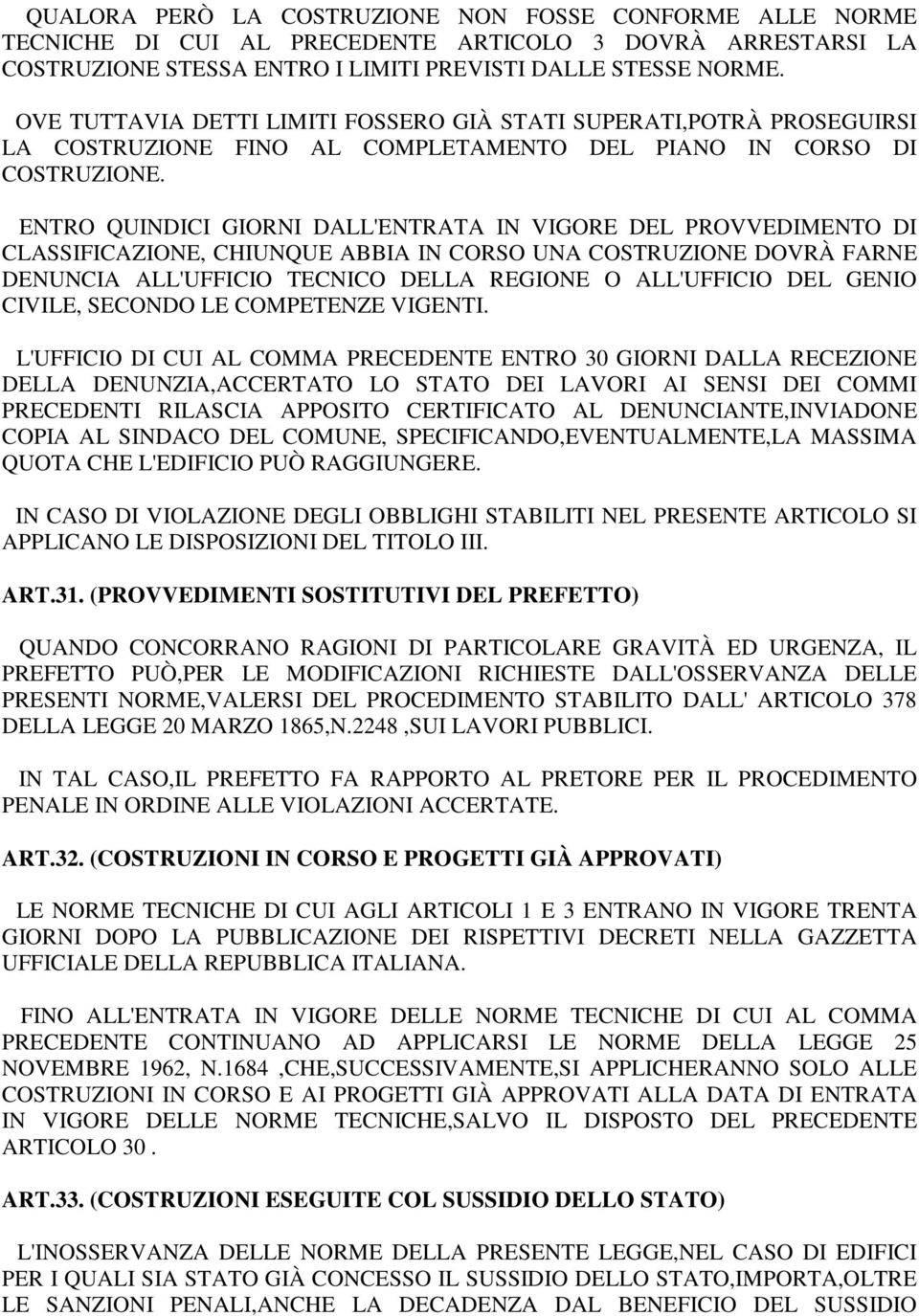 ENTRO QUINDICI GIORNI DALL'ENTRATA IN VIGORE DEL PROVVEDIMENTO DI CLASSIFICAZIONE, CHIUNQUE ABBIA IN CORSO UNA COSTRUZIONE DOVRÀ FARNE DENUNCIA ALL'UFFICIO TECNICO DELLA REGIONE O ALL'UFFICIO DEL