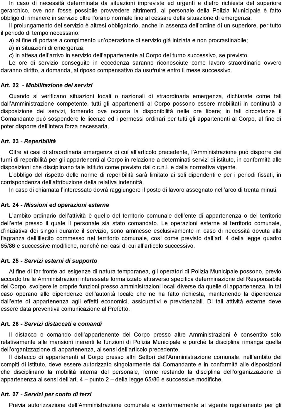 Il prolungamento del servizio è altresì obbligatorio, anche in assenza dell ordine di un superiore, per tutto il periodo di tempo necessario: a) al fine di portare a compimento un operazione di