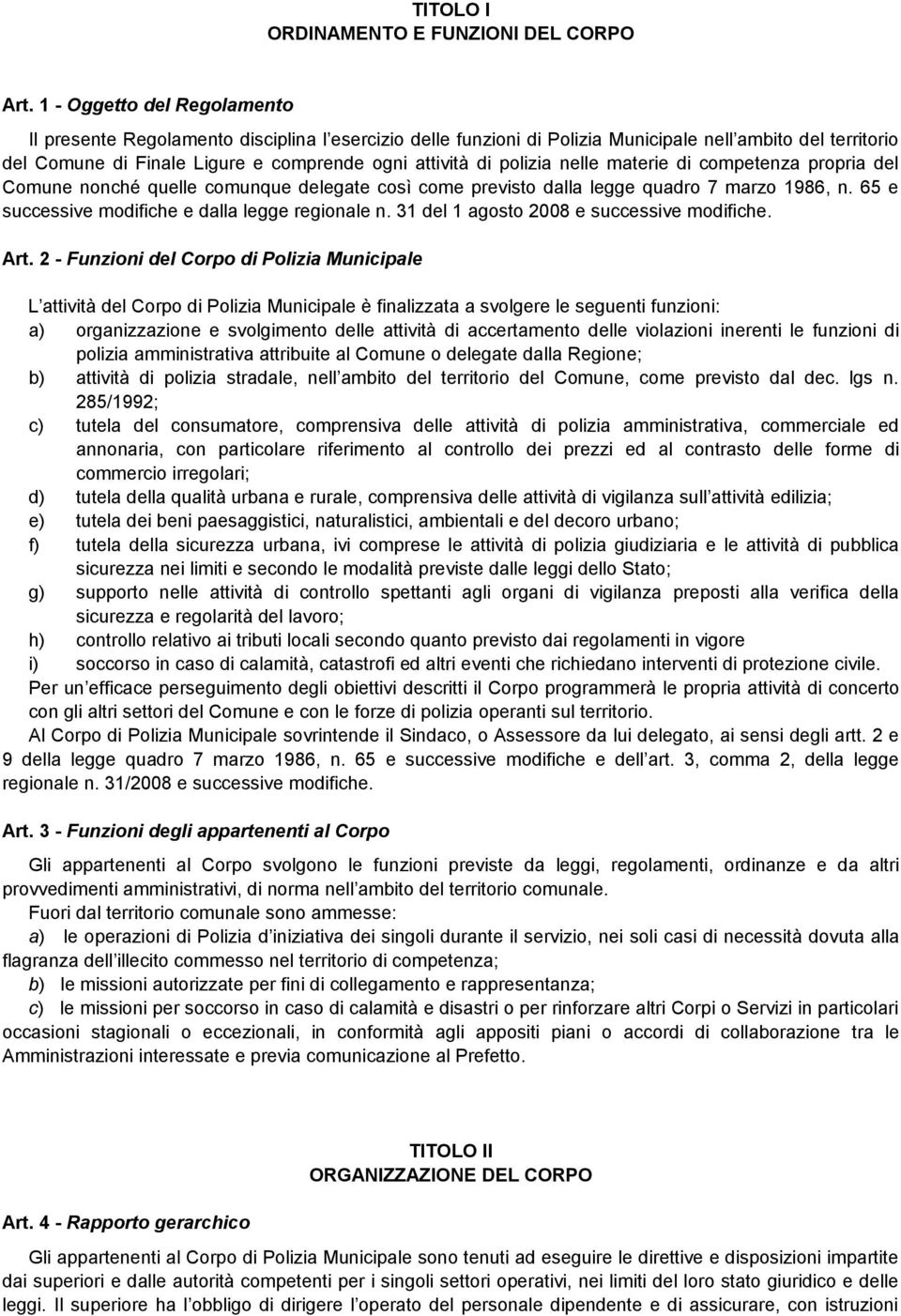 polizia nelle materie di competenza propria del Comune nonché quelle comunque delegate così come previsto dalla legge quadro 7 marzo 1986, n. 65 e successive modifiche e dalla legge regionale n.