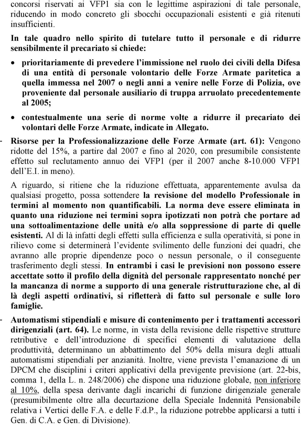 entità di personale volontario delle Forze Armate paritetica a quella immessa nel 2007 o negli anni a venire nelle Forze di Polizia, ove proveniente dal personale ausiliario di truppa arruolato