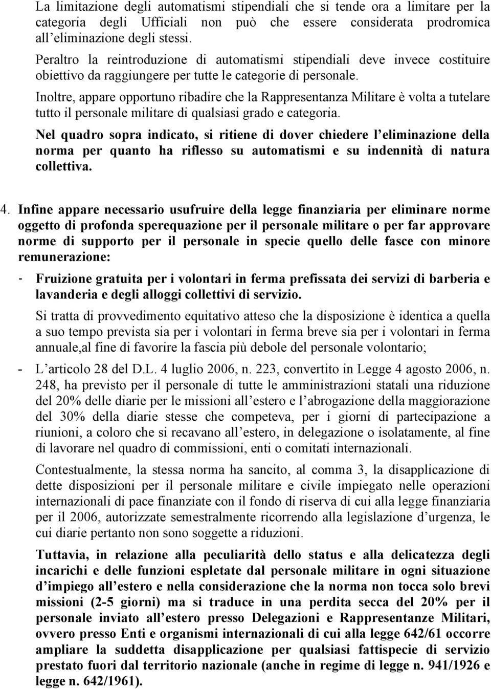 Inoltre, appare opportuno ribadire che la Rappresentanza Militare è volta a tutelare tutto il personale militare di qualsiasi grado e categoria.