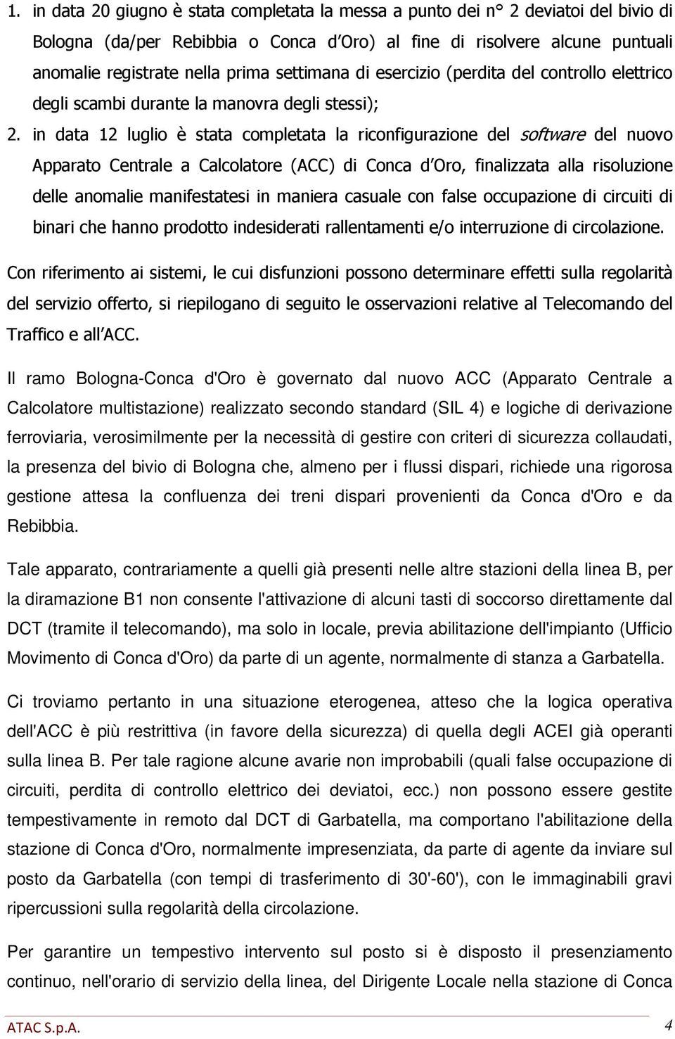 in data 12 luglio è stata completata la riconfigurazione del software del nuovo Apparato Centrale a Calcolatore (ACC) di Conca d Oro, finalizzata alla risoluzione delle anomalie manifestatesi in