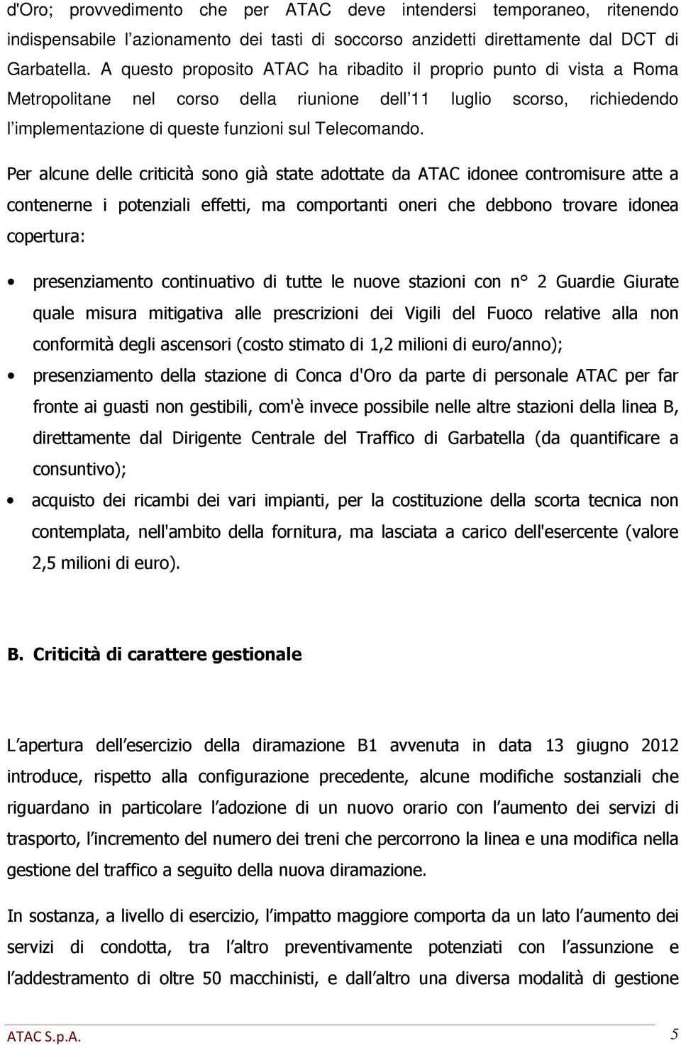 Per alcune delle criticità sono già state adottate da ATAC idonee contromisure atte a contenerne i potenziali effetti, ma comportanti oneri che debbono trovare idonea copertura: presenziamento