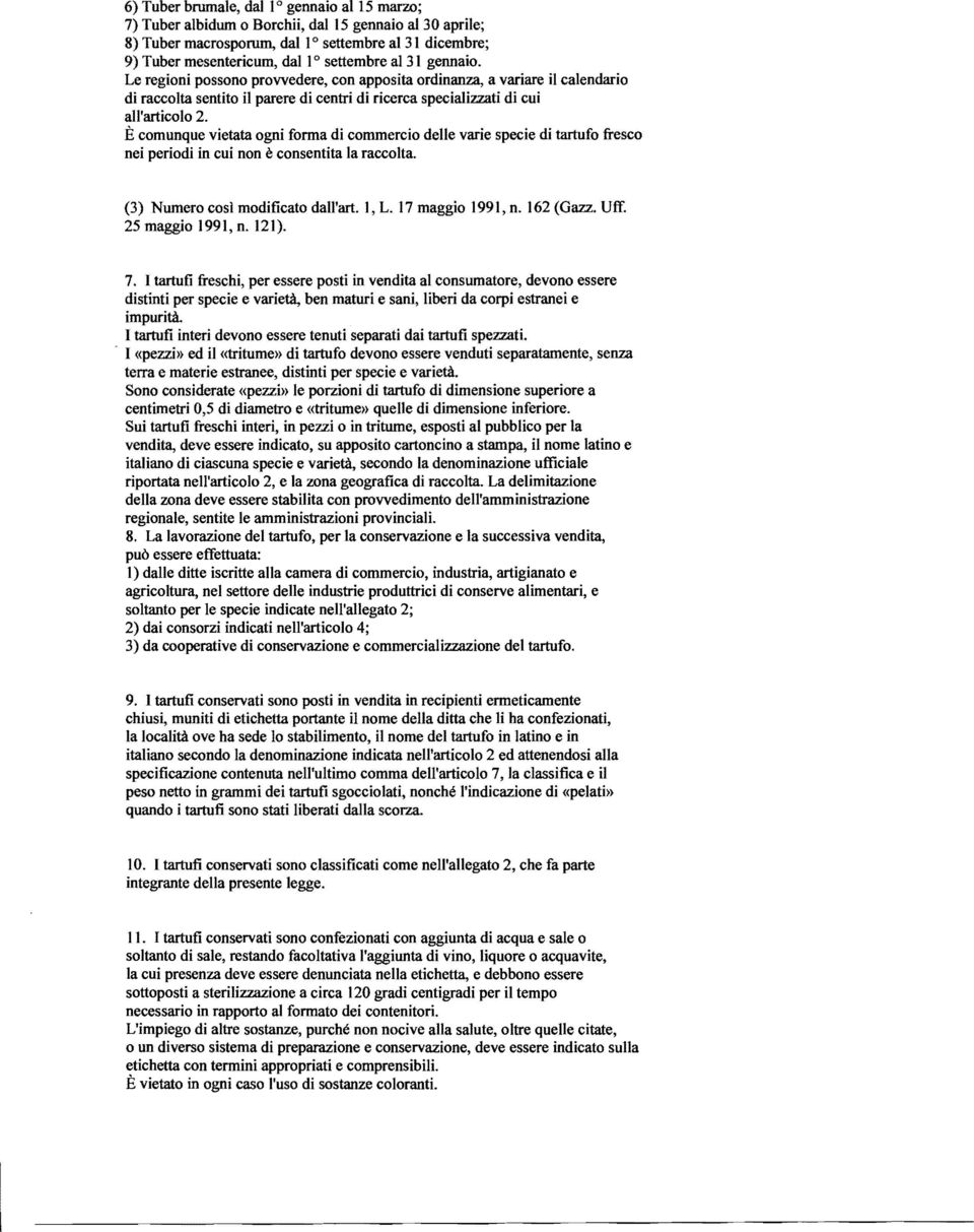 È comunque vietata ogni forma di commercio delle varie specie di tartufo fresco nei periodi in cui non è consentita la raccolta. (3) Numero cosi modificato dall'art. I, L. 17 maggio 1991, n.