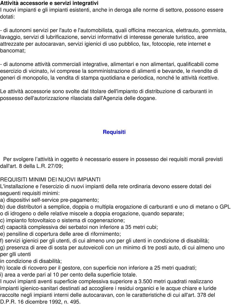 pubblico, fax, fotocopie, rete internet e bancomat; - di autonome attività commerciali integrative, alimentari e non alimentari, qualificabili come esercizio di vicinato, ivi comprese la