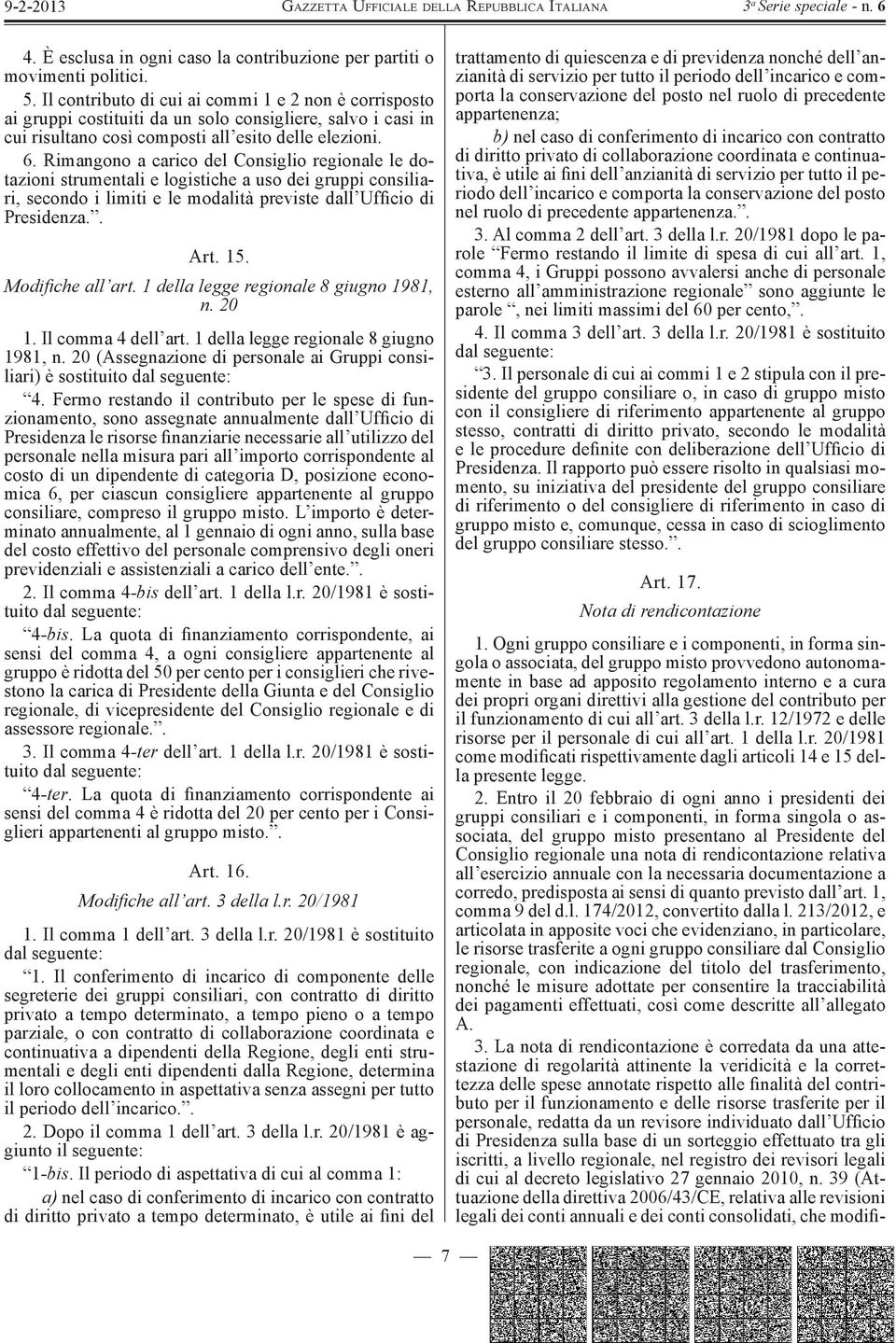 Rimangono a carico del Consiglio regionale le dotazioni strumentali e logistiche a uso dei gruppi consiliari, secondo i limiti e le modalità previste dall Ufficio di Presidenza.. Art. 15.