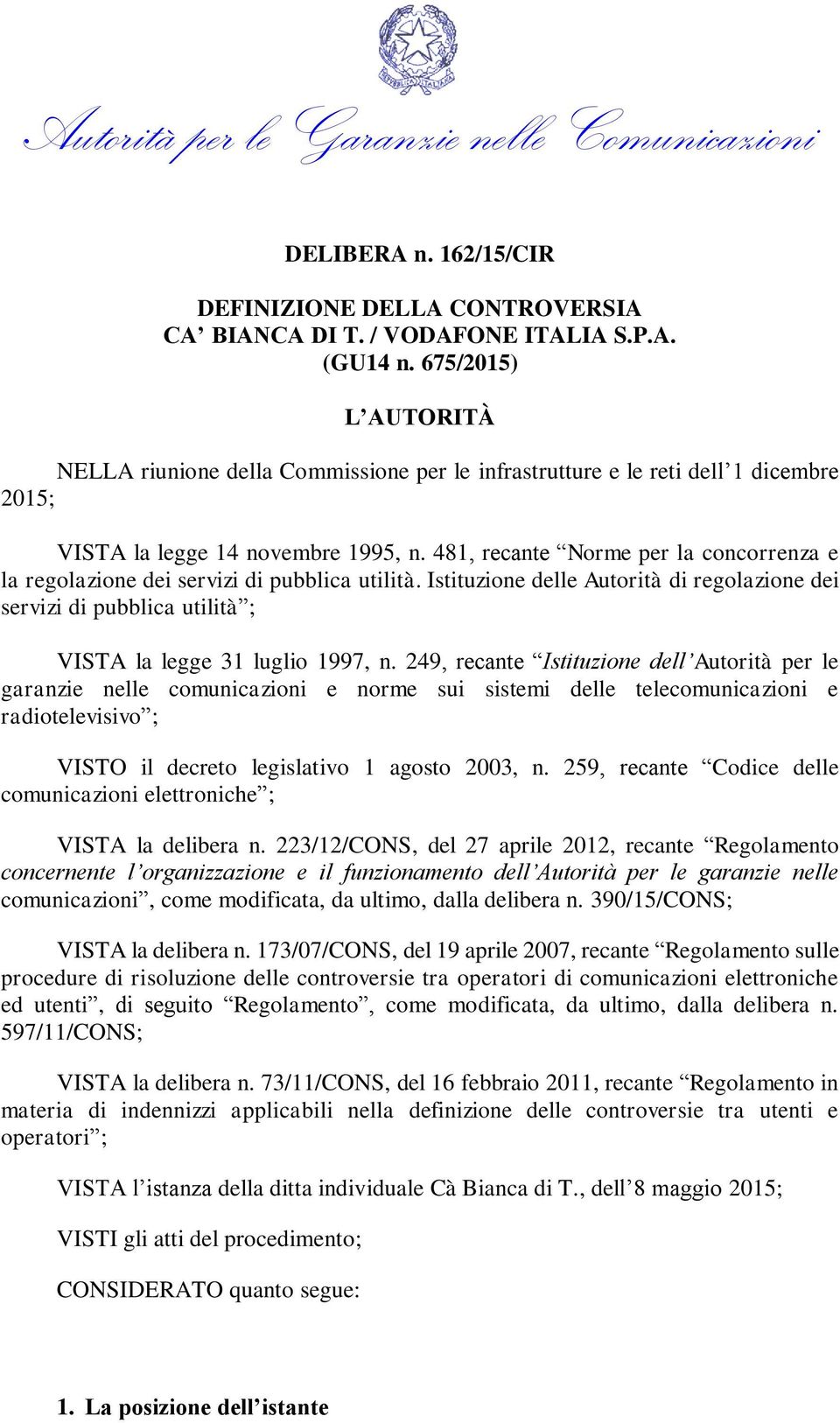 481, recante Norme per la concorrenza e la regolazione dei servizi di pubblica utilità. Istituzione delle Autorità di regolazione dei servizi di pubblica utilità ; VISTA la legge 31 luglio 1997, n.