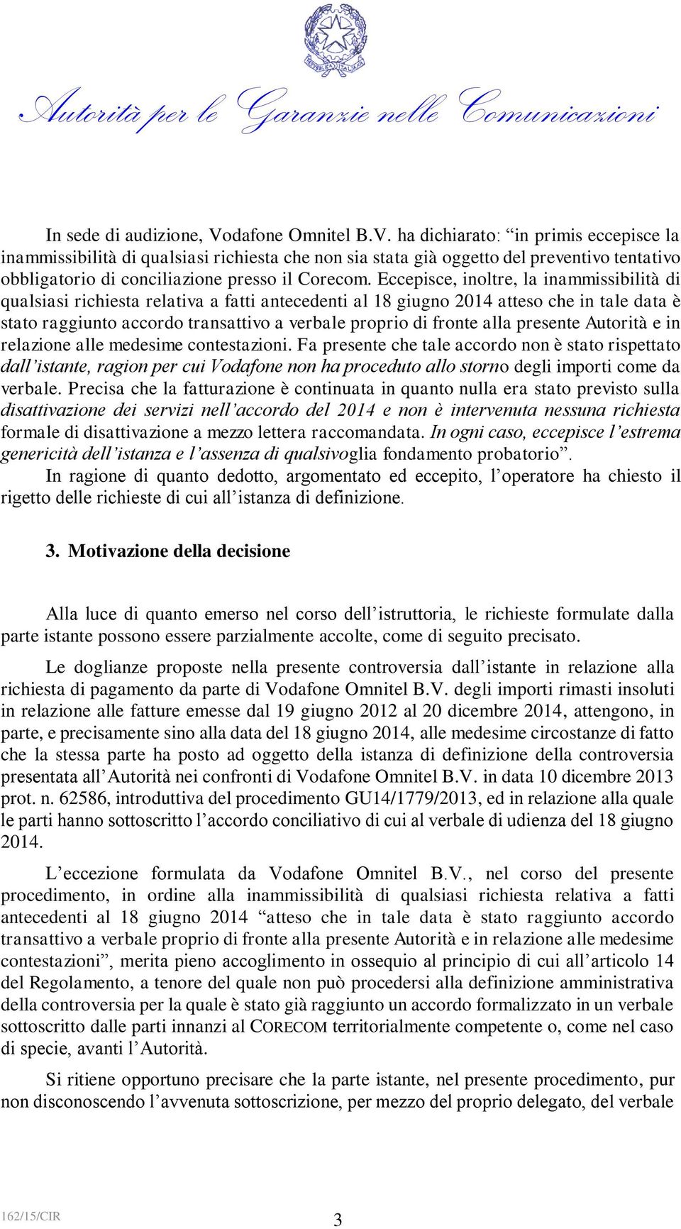 Eccepisce, inoltre, la inammissibilità di qualsiasi richiesta relativa a fatti antecedenti al 18 giugno 2014 atteso che in tale data è stato raggiunto accordo transattivo a verbale proprio di fronte