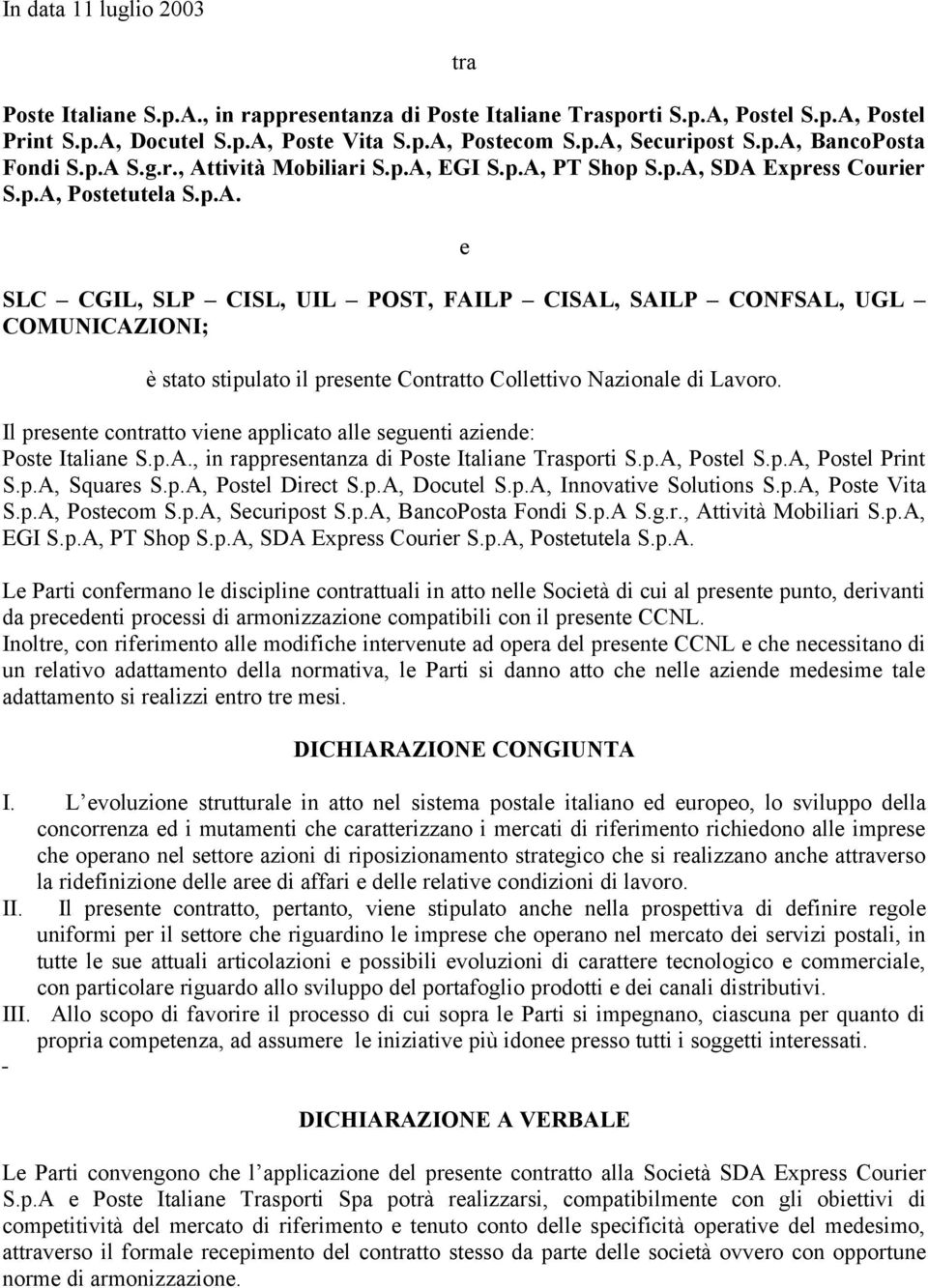 Il presente contratto viene applicato alle seguenti aziende: Poste Italiane S.p.A., in rappresentanza di Poste Italiane Trasporti S.p.A, Postel S.p.A, Postel Print S.p.A, Squares S.p.A, Postel Direct S.
