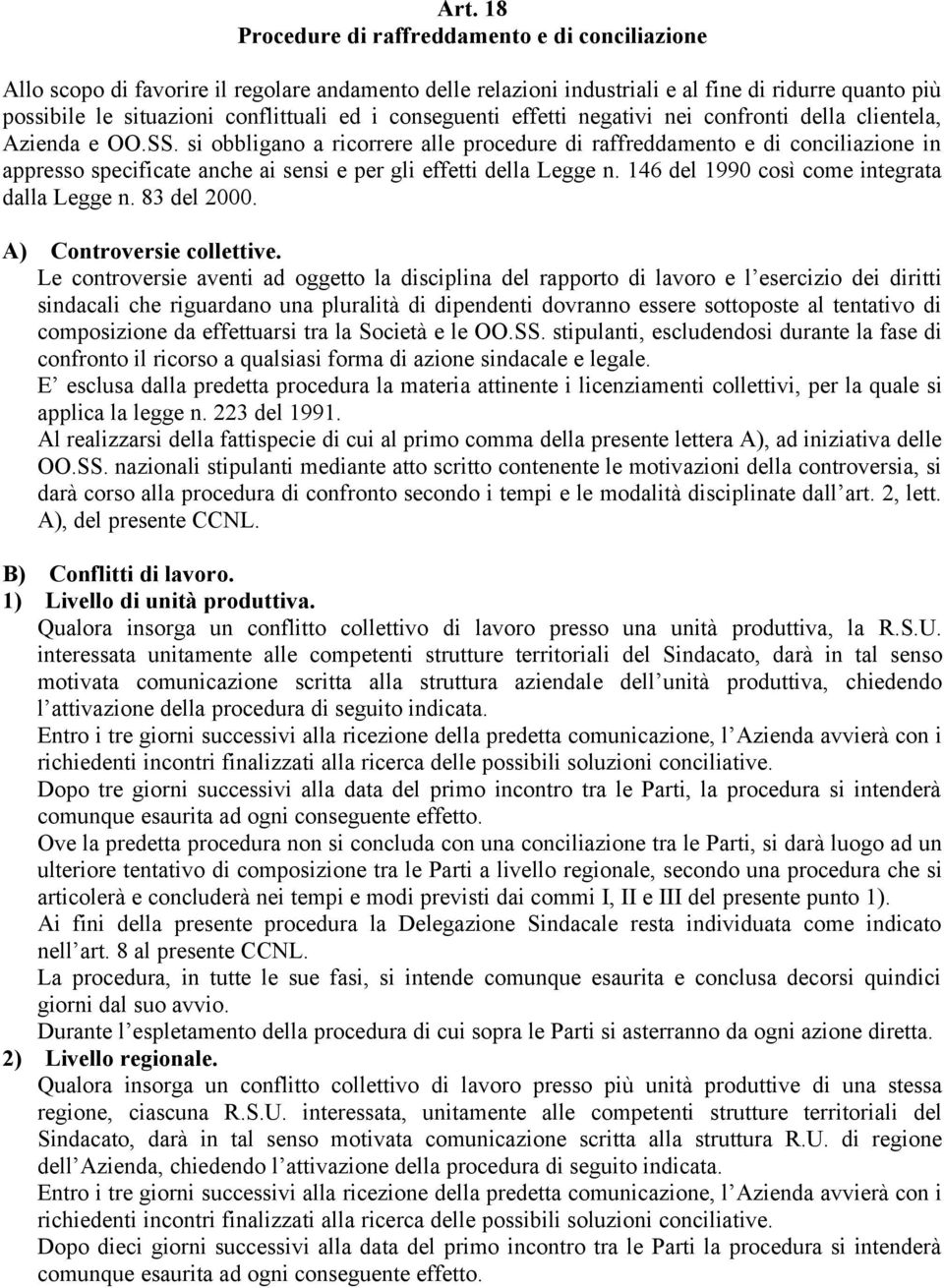 si obbligano a ricorrere alle procedure di raffreddamento e di conciliazione in appresso specificate anche ai sensi e per gli effetti della Legge n. 146 del 1990 così come integrata dalla Legge n.