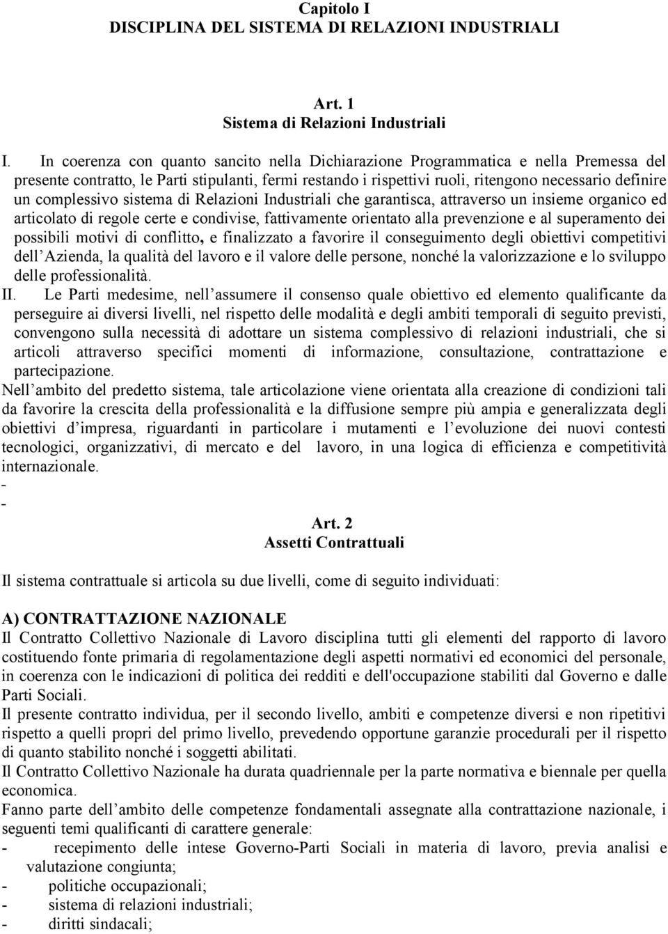 complessivo sistema di Relazioni Industriali che garantisca, attraverso un insieme organico ed articolato di regole certe e condivise, fattivamente orientato alla prevenzione e al superamento dei