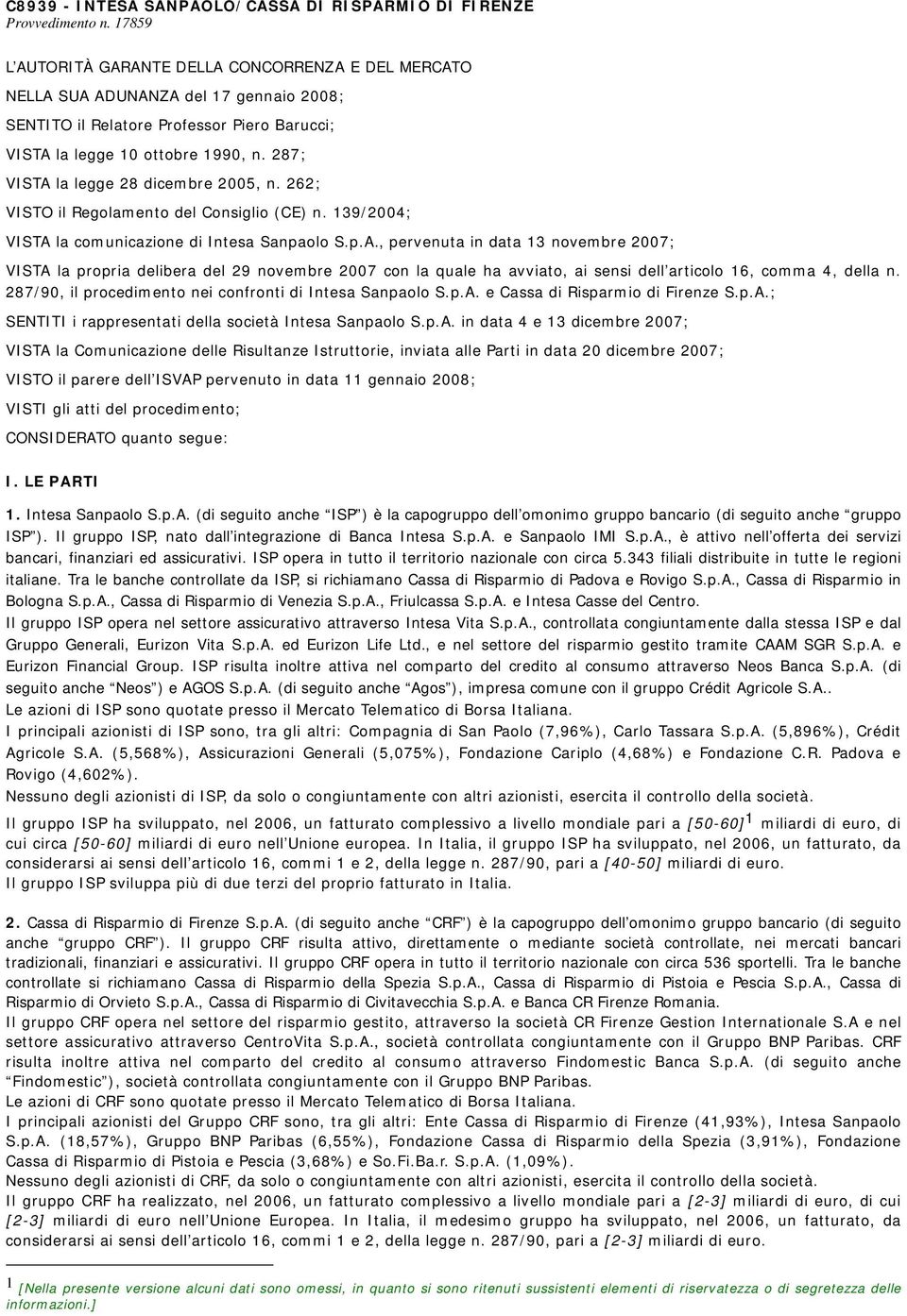 287; VISTA la legge 28 dicembre 2005, n. 262; VISTO il Regolamento del Consiglio (CE) n. 139/2004; VISTA la comunicazione di Intesa Sanpaolo S.p.A., pervenuta in data 13 novembre 2007; VISTA la propria delibera del 29 novembre 2007 con la quale ha avviato, ai sensi dell articolo 16, comma 4, della n.