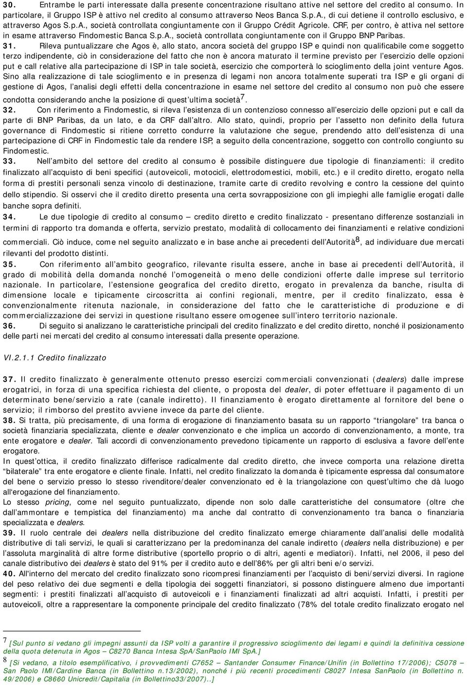 CRF, per contro, è attiva nel settore in esame attraverso Findomestic Banca S.p.A., società controllata congiuntamente con il Gruppo BNP Paribas. 31.