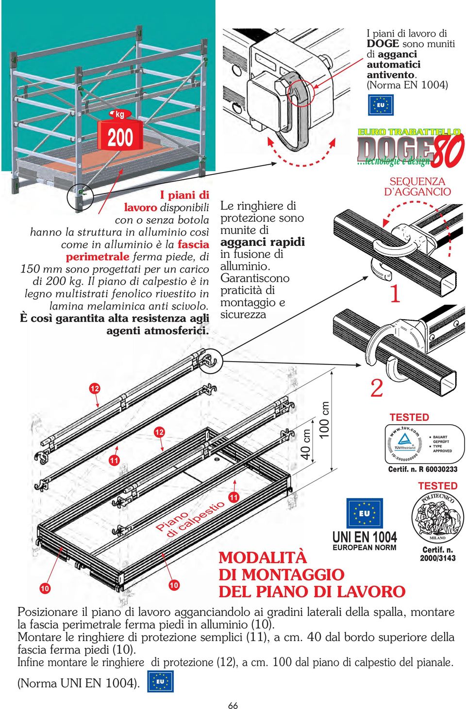 carico di 00 kg. Il piano di calpestio è in legno multistrati fenolico rivestito in lamina melaminica anti scivolo. È così garantita alta resistenza agli agenti atmosferici.