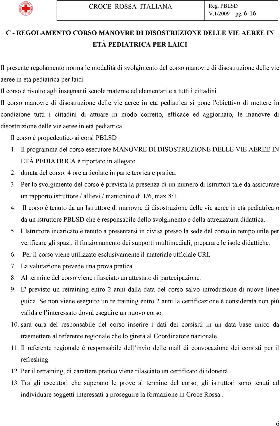 aeree in età pediatrica per laici. Il corso è rivolto agli insegnanti scuole materne ed elementari e a tutti i cittadini.