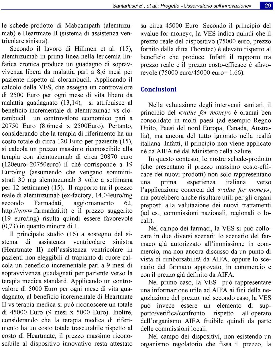 (15), alemtuzumab in prima linea nella leucemia linfatica cronica produce un guadagno di sopravvivenza libera da malattia pari a 8,6 mesi per paziente rispetto al clorambucil.