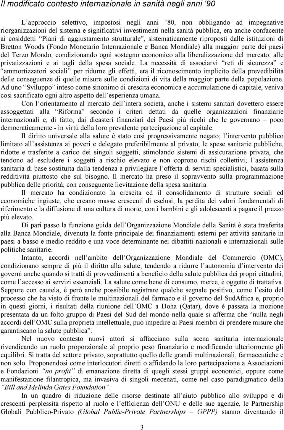 Mondiale) alla maggior parte dei paesi del Terzo Mondo, condizionando ogni sostegno economico alla liberalizzazione del mercato, alle privatizzazioni e ai tagli della spesa sociale.