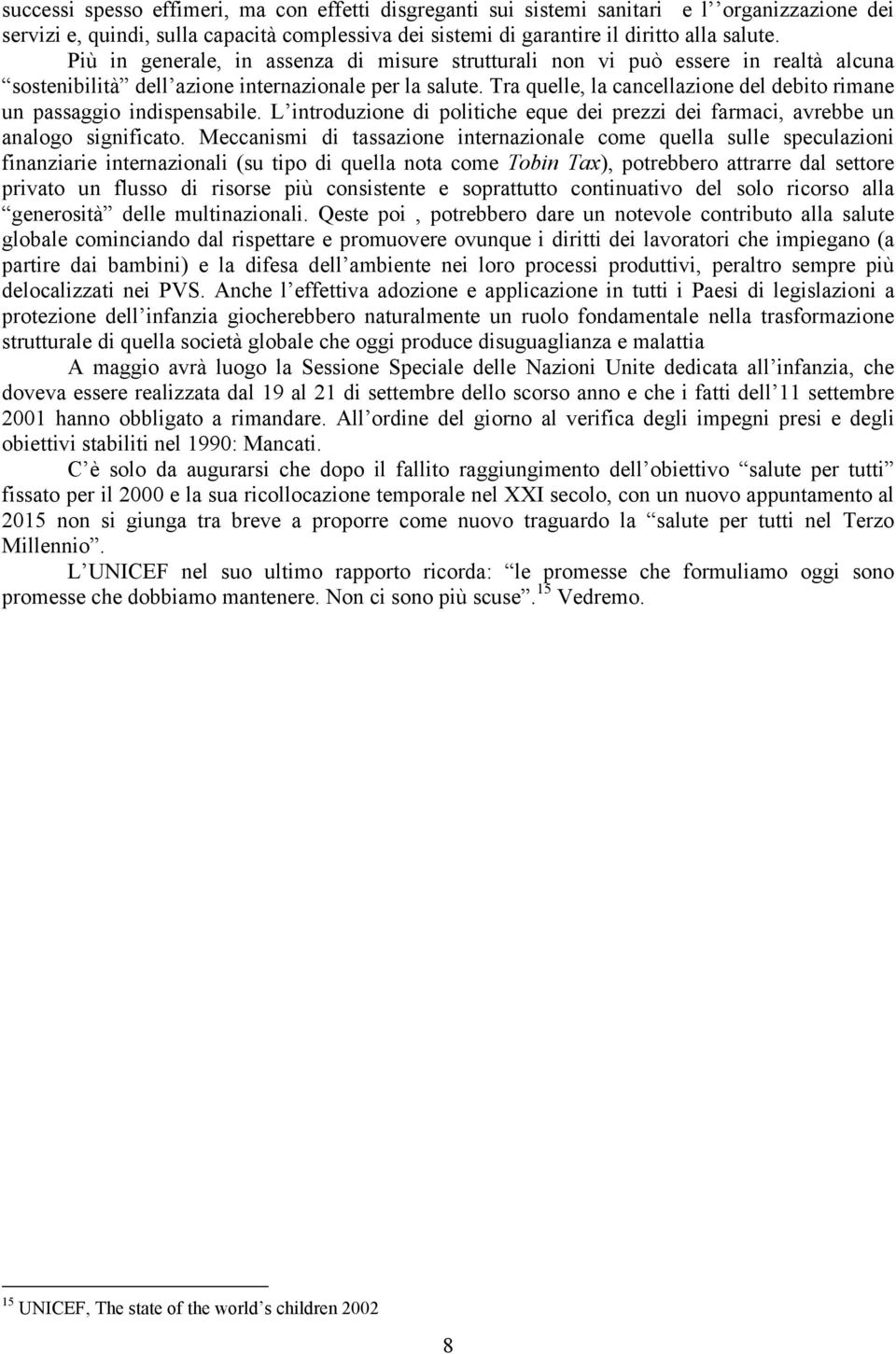 Tra quelle, la cancellazione del debito rimane un passaggio indispensabile. L introduzione di politiche eque dei prezzi dei farmaci, avrebbe un analogo significato.