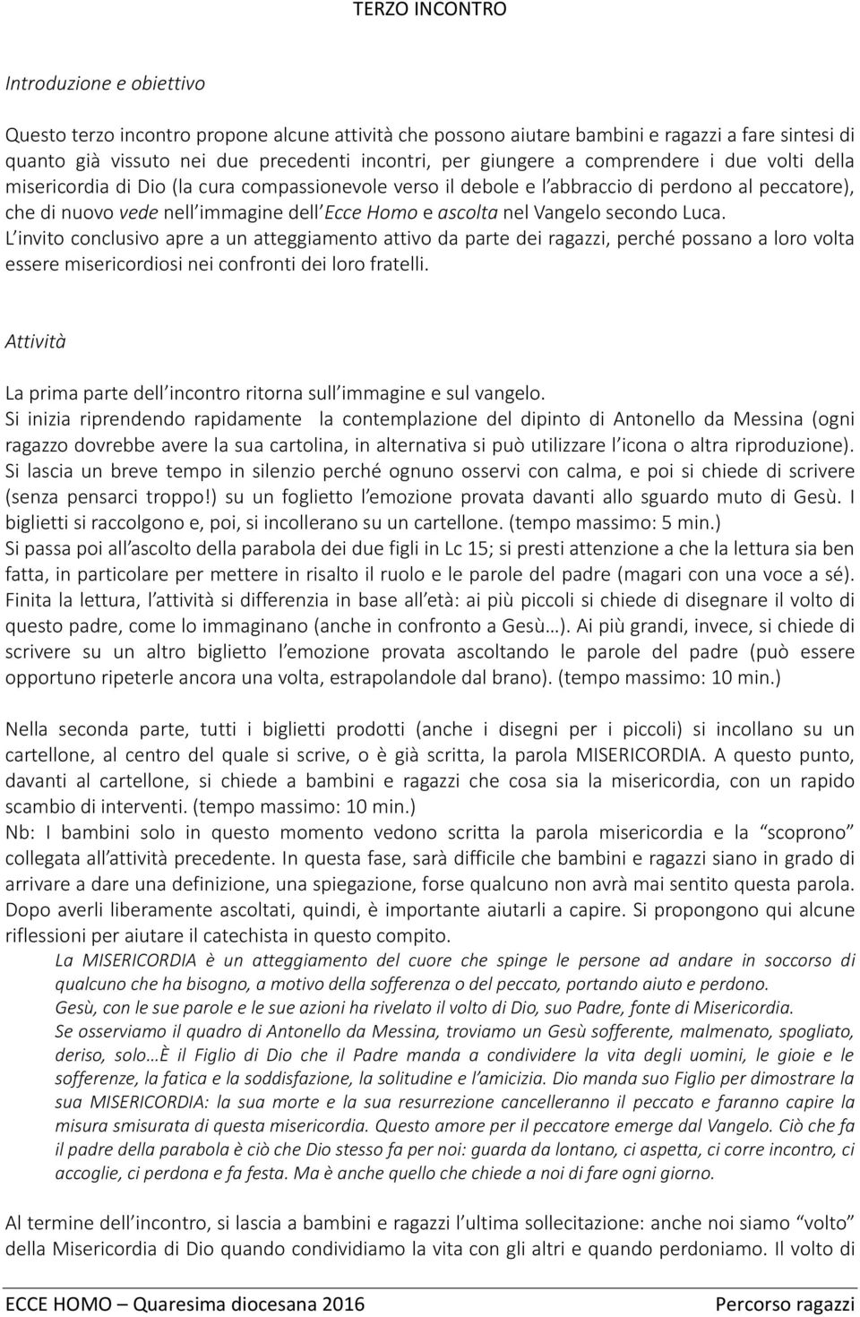 nel Vangelo secondo Luca. L invito conclusivo apre a un atteggiamento attivo da parte dei ragazzi, perché possano a loro volta essere misericordiosi nei confronti dei loro fratelli.