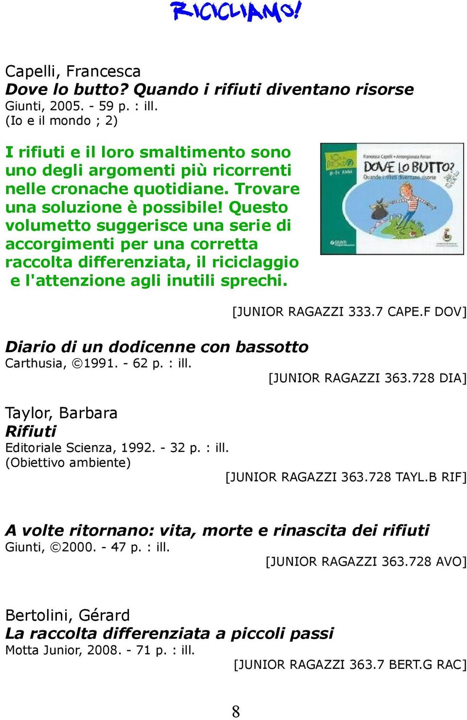 Questo volumetto suggerisce una serie di accorgimenti per una corretta raccolta differenziata, il riciclaggio e l'attenzione agli inutili sprechi. [JUNIOR RAGAZZI 333.7 CAPE.