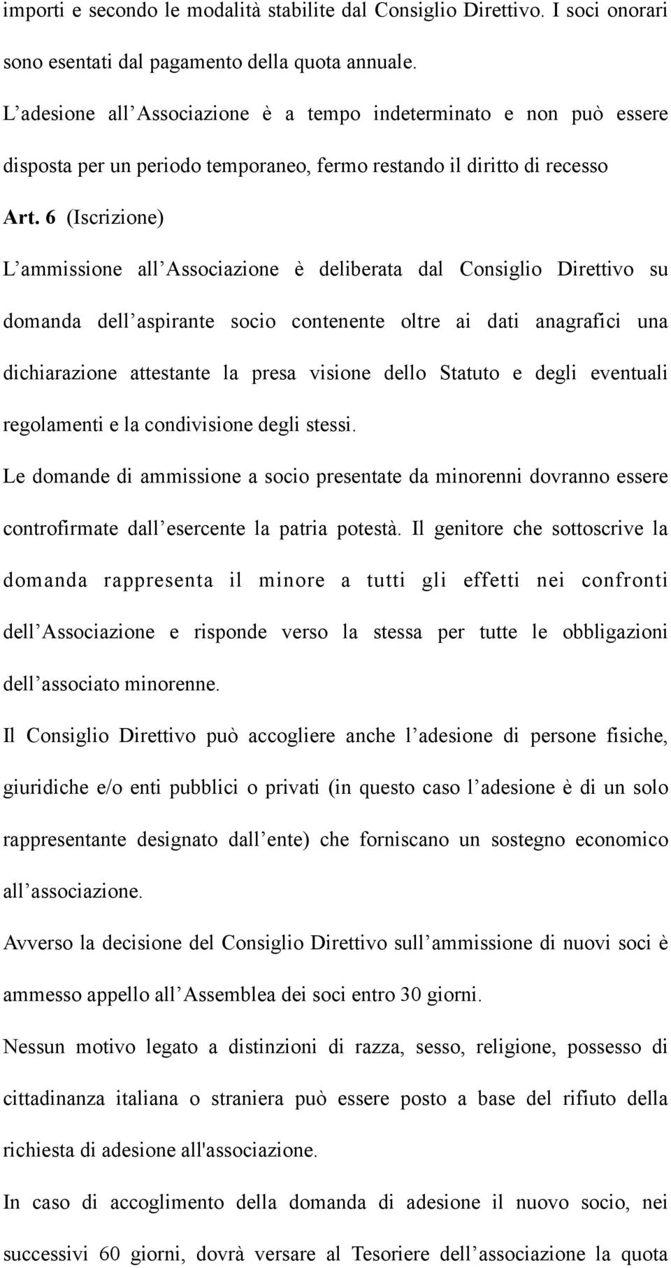 6 (Iscrizione) L ammissione all Associazione è deliberata dal Consiglio Direttivo su domanda dell aspirante socio contenente oltre ai dati anagrafici una dichiarazione attestante la presa visione