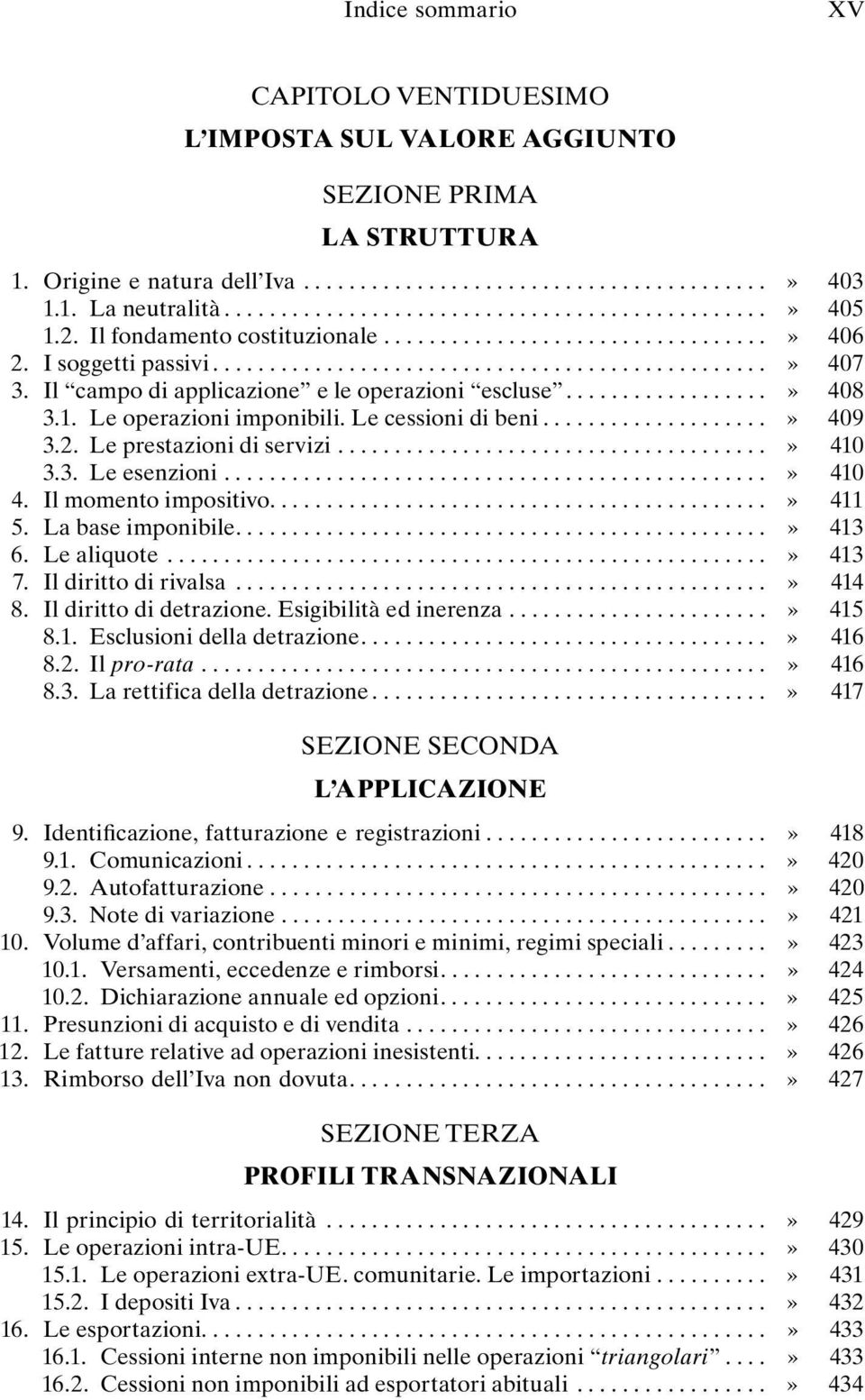 .................» 408 3.1. Le operazioni imponibili. Le cessioni di beni....................» 409 3.2. Le prestazioni di servizi......................................» 410 3.3. Le esenzioni................................................» 410 4.