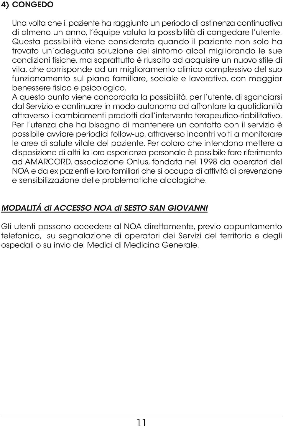 nuovo stile di vita, che corrisponde ad un miglioramento clinico complessivo del suo funzionamento sul piano familiare, sociale e lavorativo, con maggior benessere fisico e psicologico.