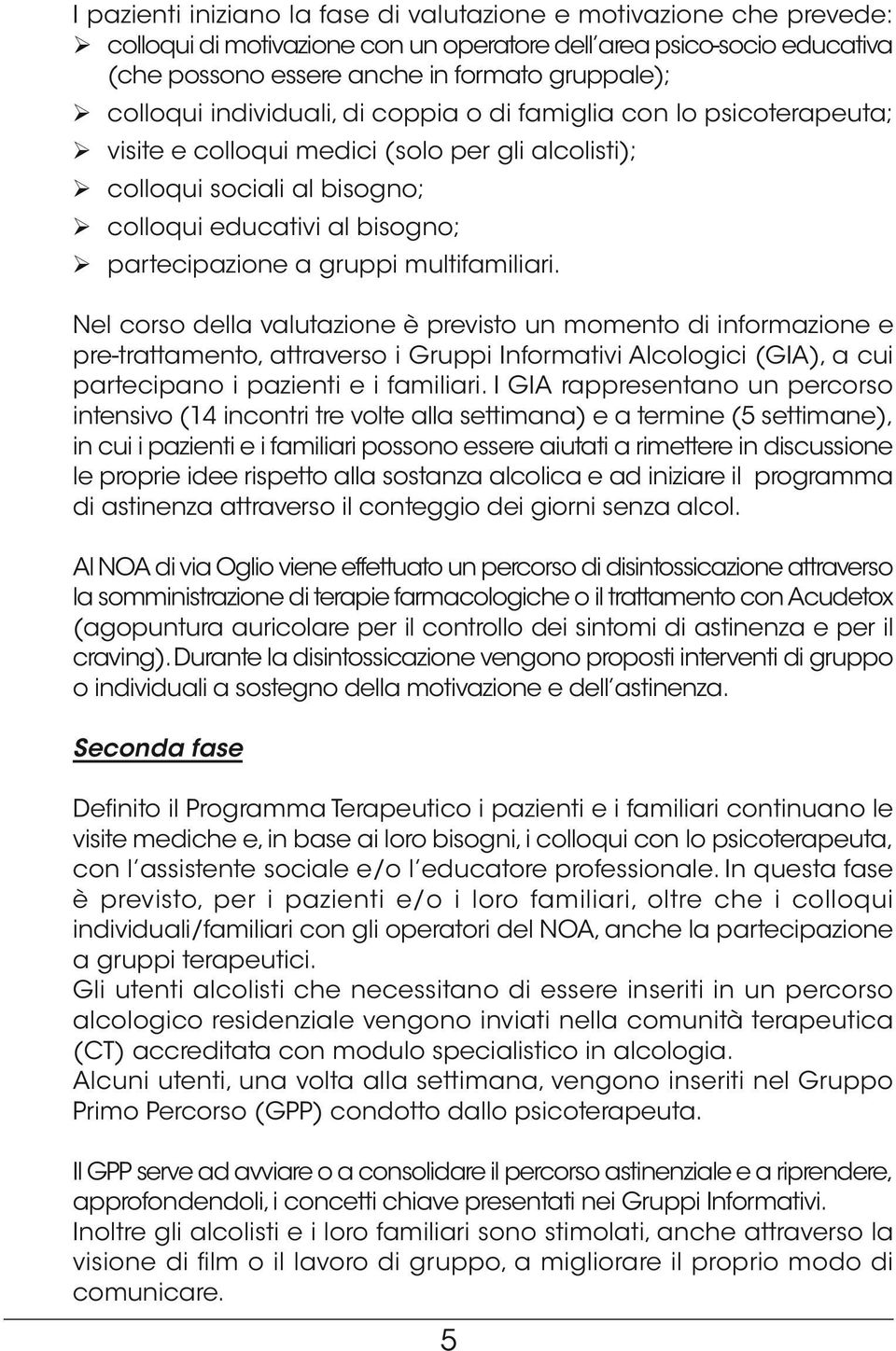 multifamiliari. Nel corso della valutazione è previsto un momento di informazione e pre-trattamento, attraverso i Gruppi Informativi Alcologici (GIA), a cui partecipano i pazienti e i familiari.