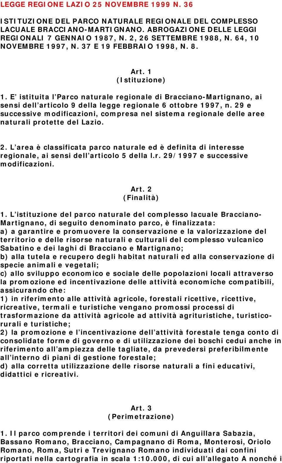 E istituita l Parco naturale regionale di Bracciano-Martignano, ai sensi dell articolo 9 della legge regionale 6 ottobre 1997, n.