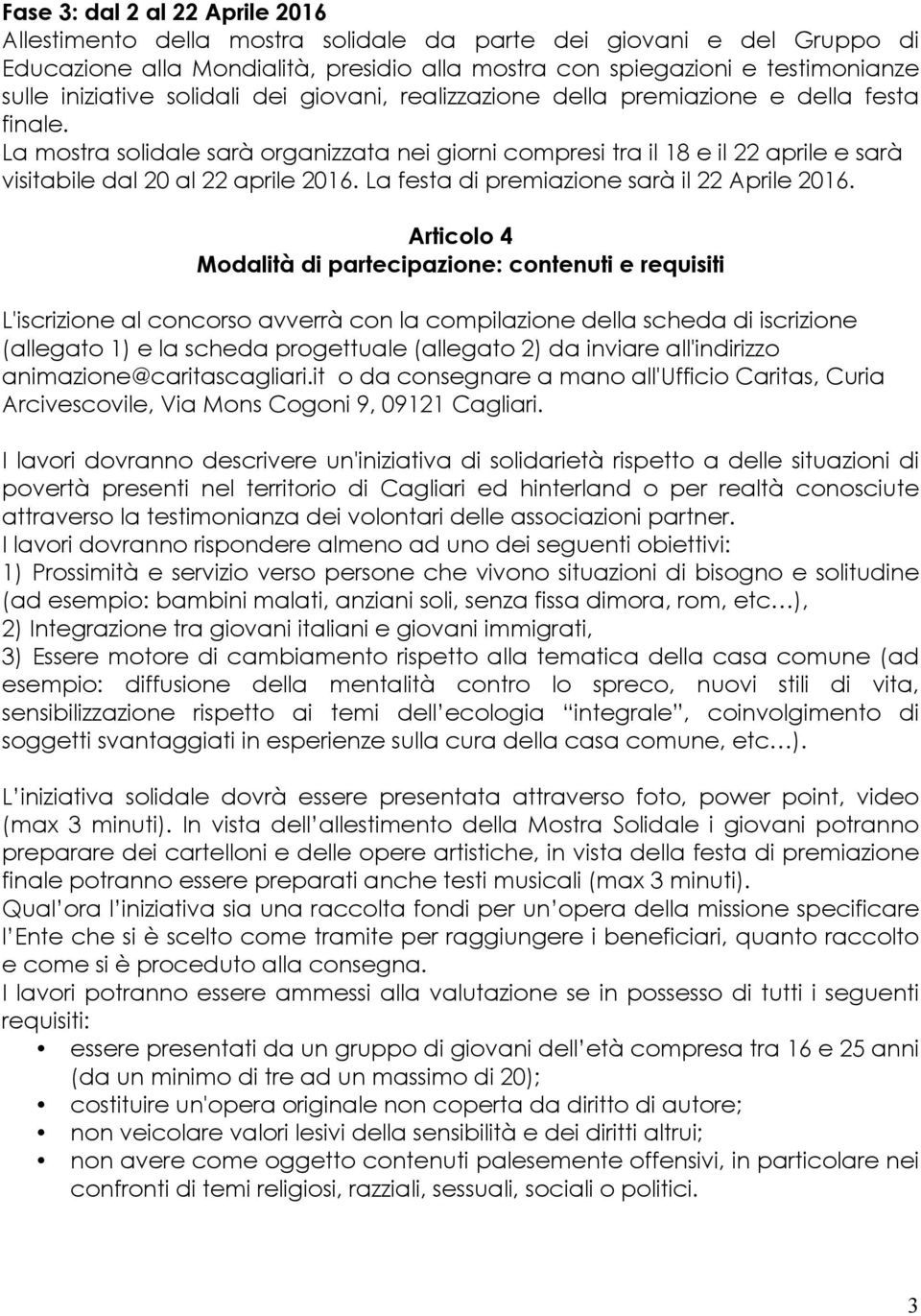 La mostra solidale sarà organizzata nei giorni compresi tra il 18 e il 22 aprile e sarà visitabile dal 20 al 22 aprile 2016. La festa di premiazione sarà il 22 Aprile 2016.