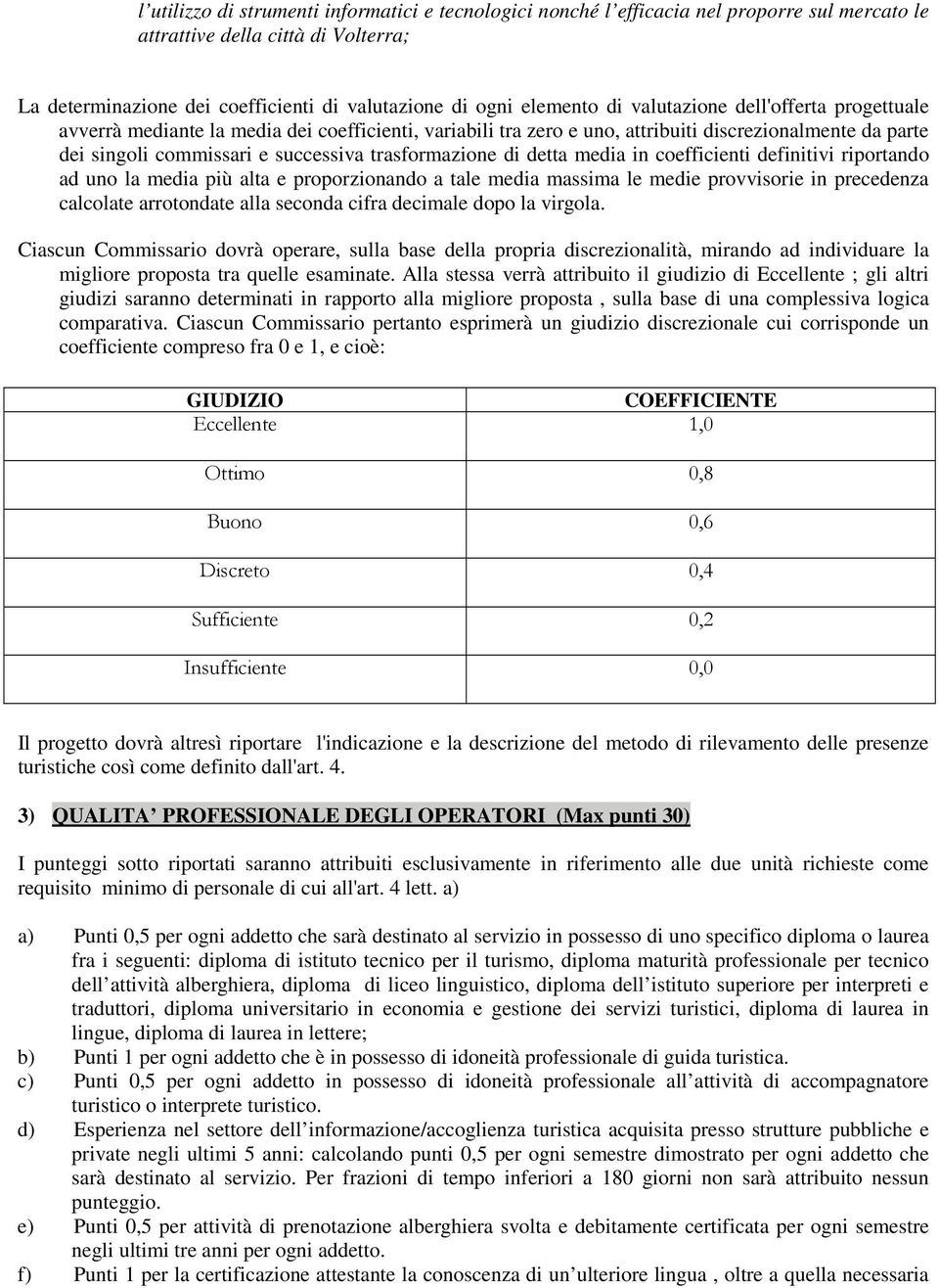 di detta media in coefficienti definitivi riportando ad uno la media più alta e proporzionando a tale media massima le medie provvisorie in precedenza calcolate arrotondate alla seconda cifra