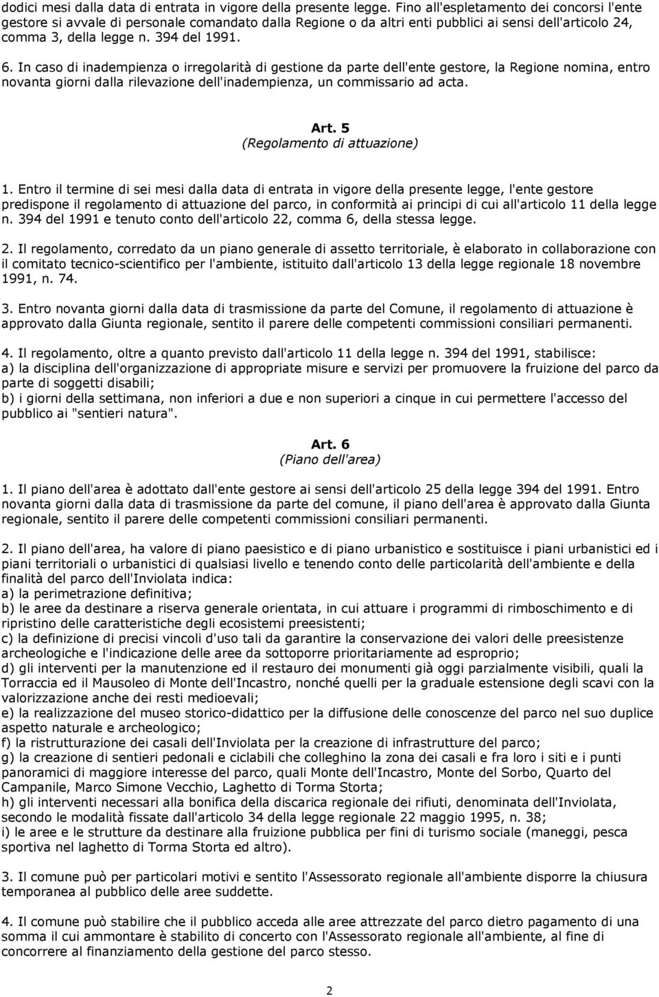 In caso di inadempienza o irregolarità di gestione da parte dell'ente gestore, la Regione nomina, entro novanta giorni dalla rilevazione dell'inadempienza, un commissario ad acta. Art.