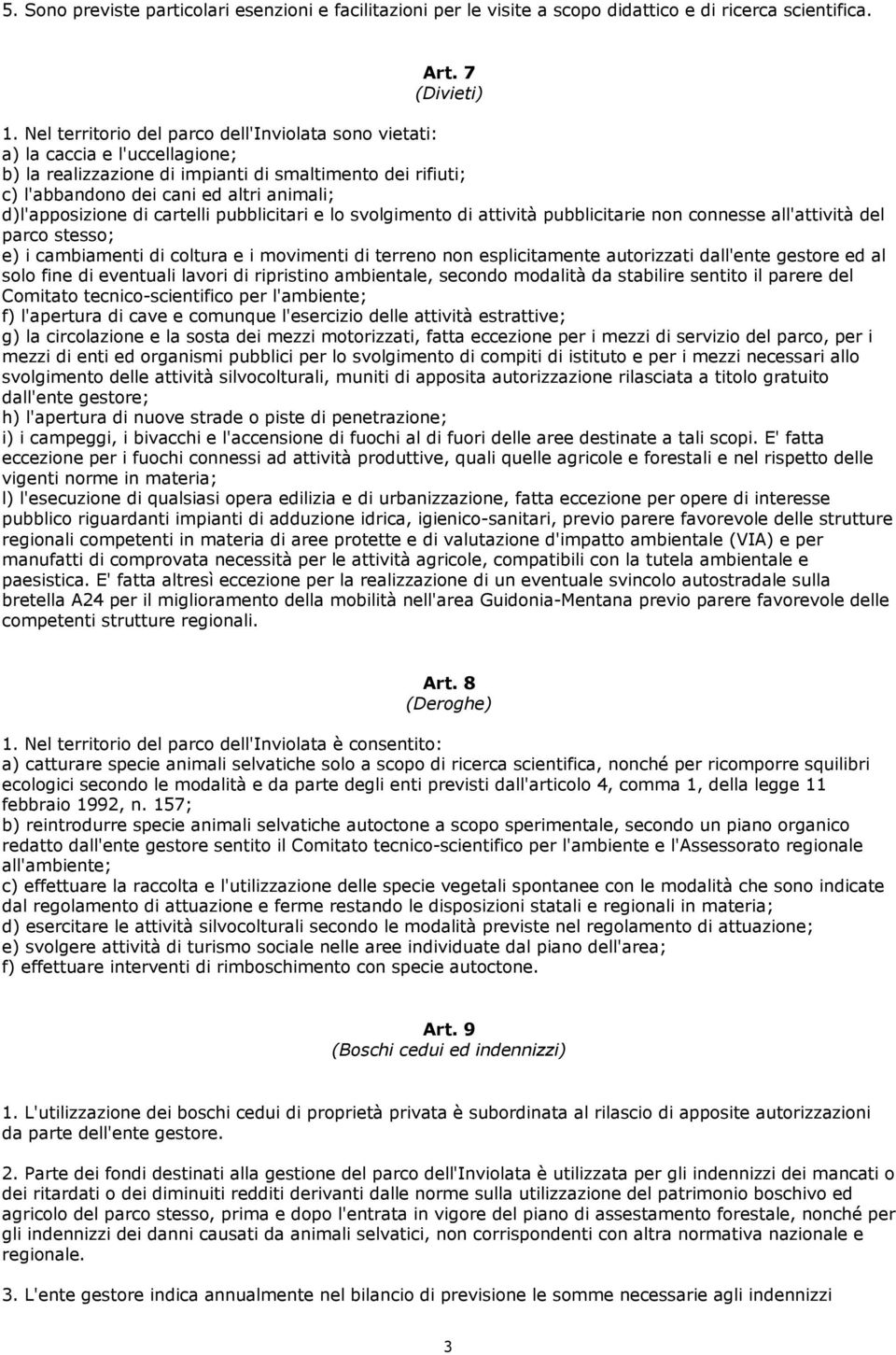 d)l'apposizione di cartelli pubblicitari e lo svolgimento di attività pubblicitarie non connesse all'attività del parco stesso; e) i cambiamenti di coltura e i movimenti di terreno non esplicitamente