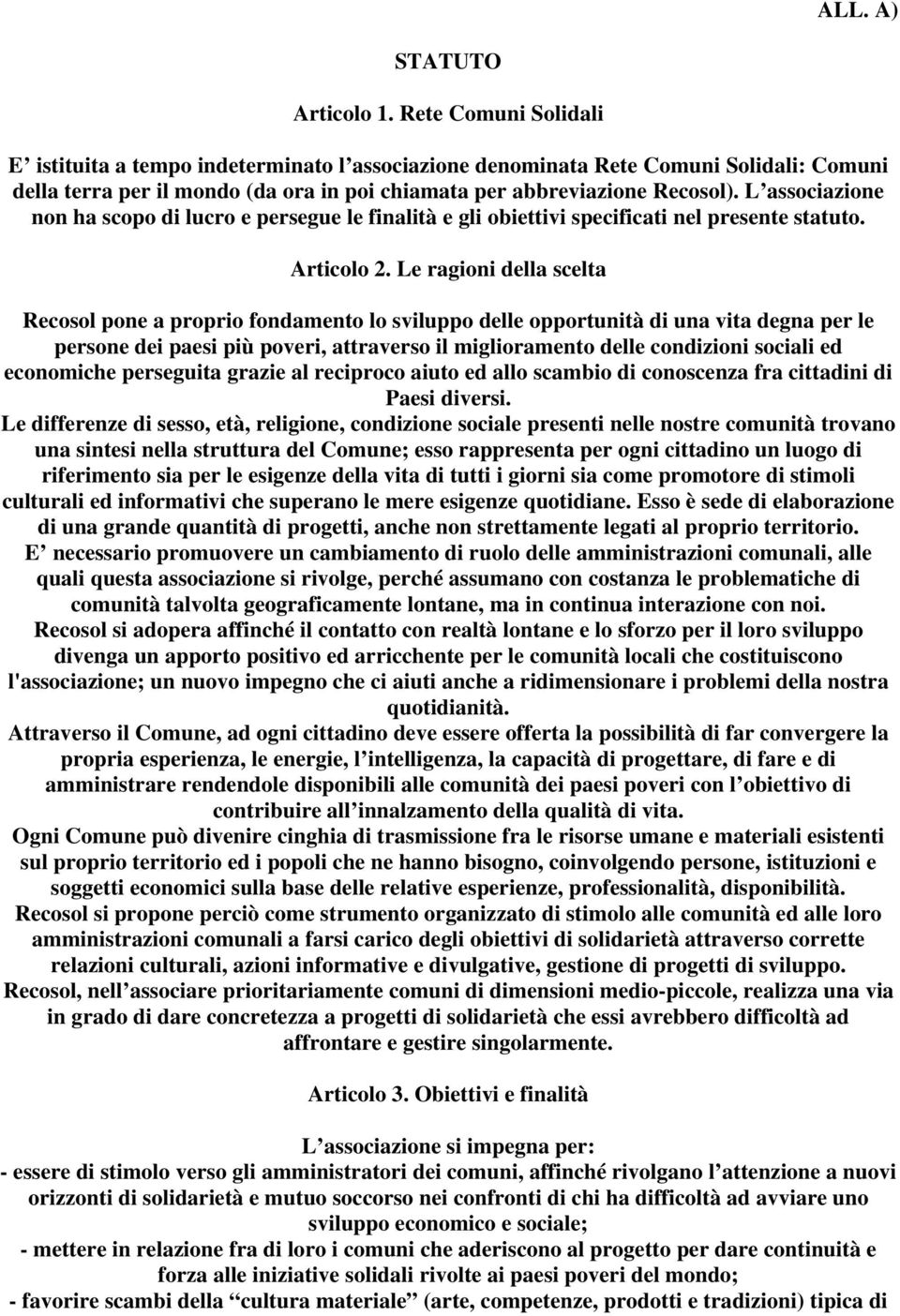 L associazione non ha scopo di lucro e persegue le finalità e gli obiettivi specificati nel presente statuto. Articolo 2.