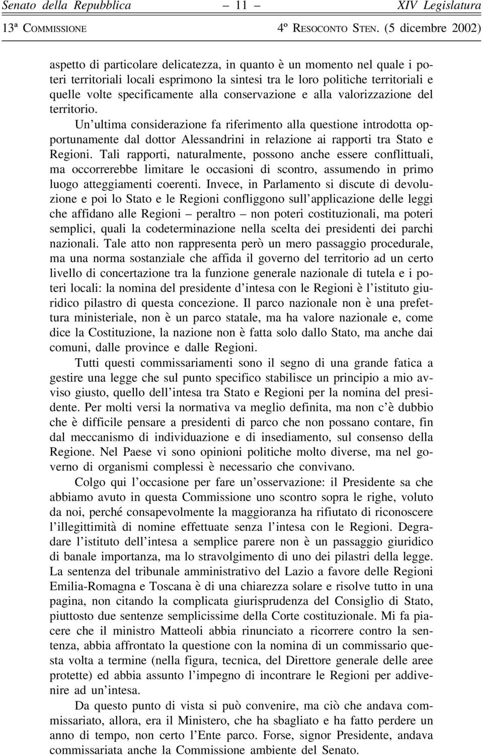 Un ultima considerazione fa riferimento alla questione introdotta opportunamente dal dottor Alessandrini in relazione ai rapporti tra Stato e Regioni.