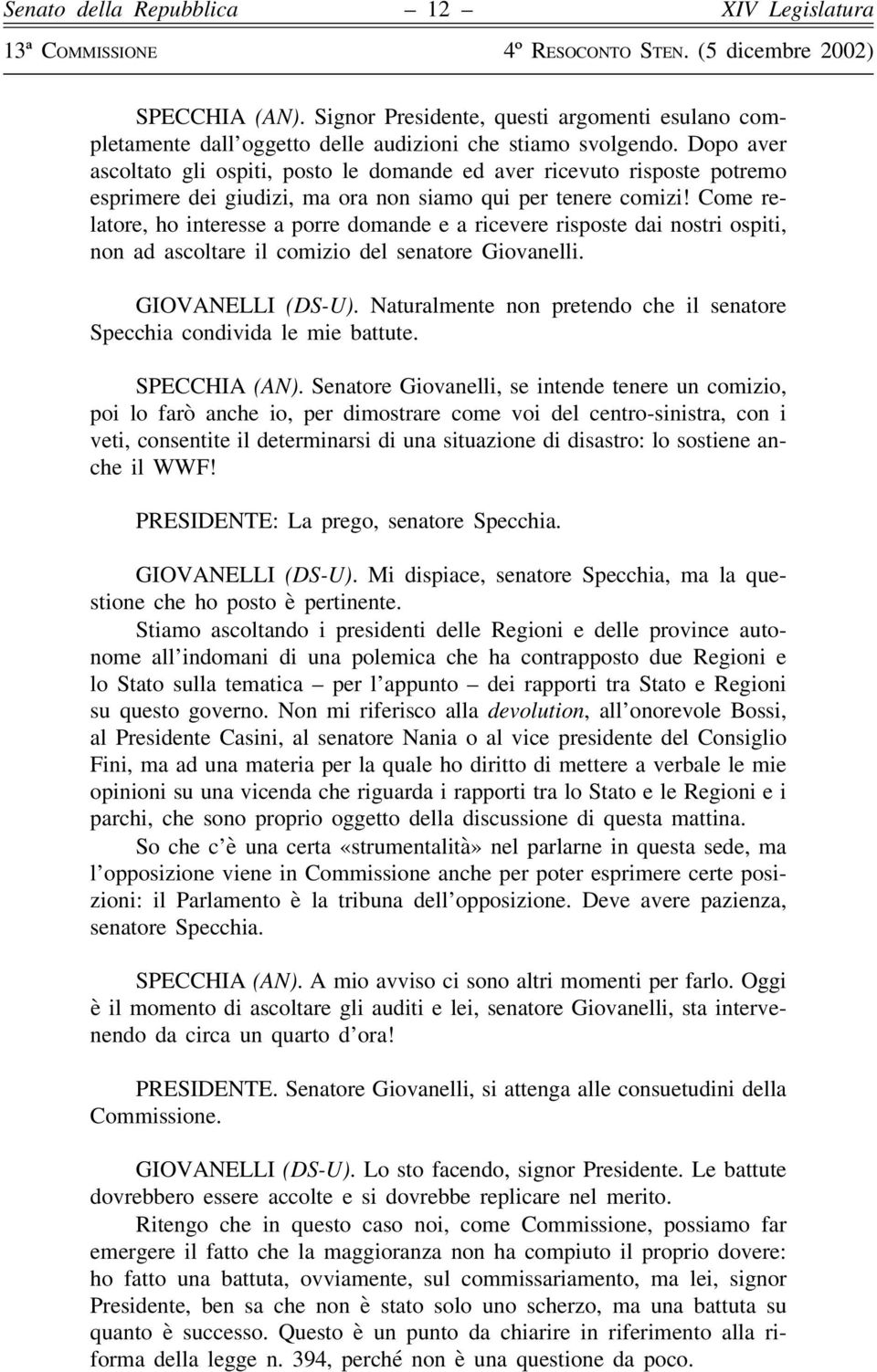 Come relatore, ho interesse a porre domande e a ricevere risposte dai nostri ospiti, non ad ascoltare il comizio del senatore Giovanelli. GIOVANELLI (DS-U).