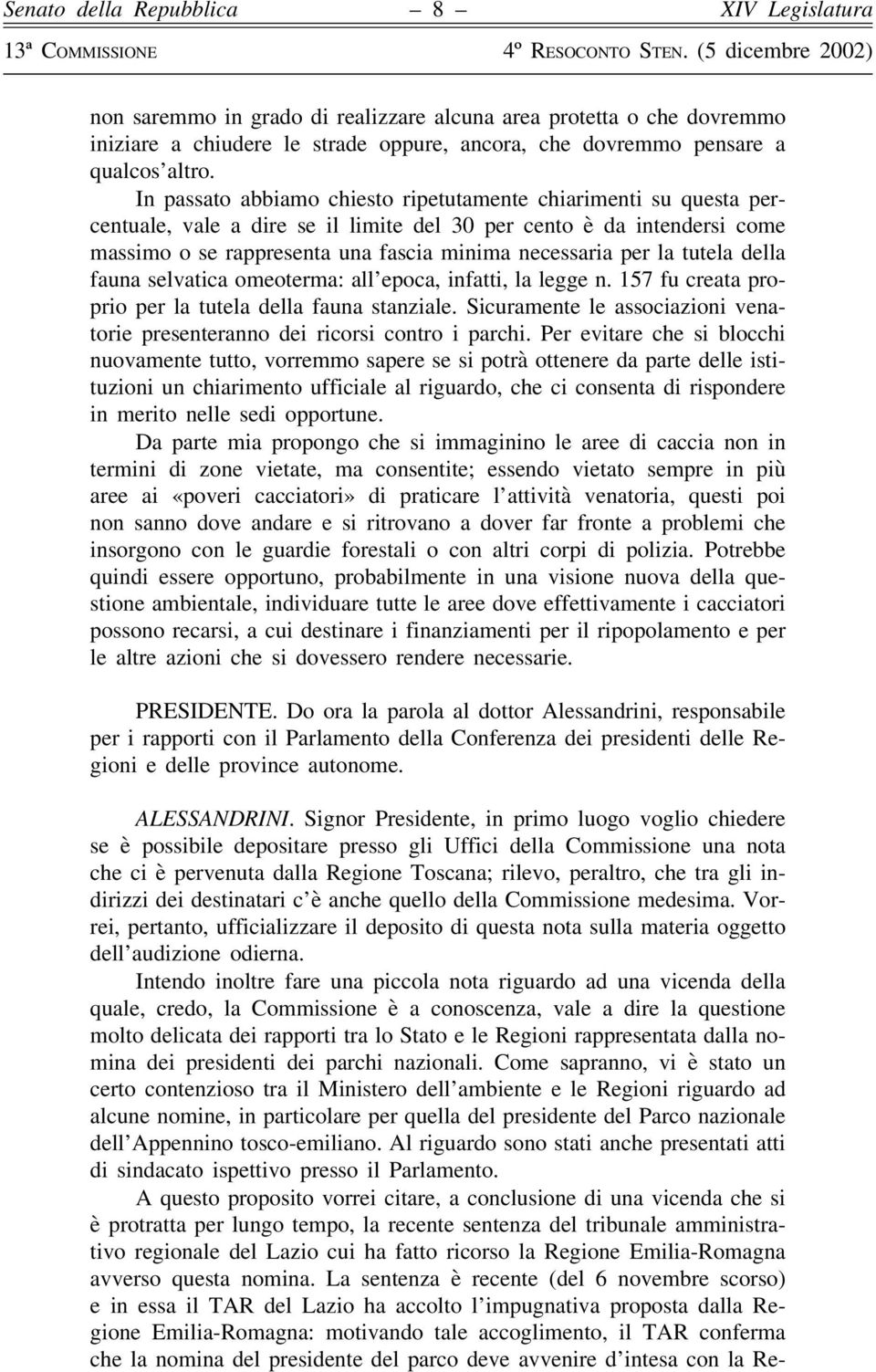 tutela della fauna selvatica omeoterma: all epoca, infatti, la legge n. 157 fu creata proprio per la tutela della fauna stanziale.