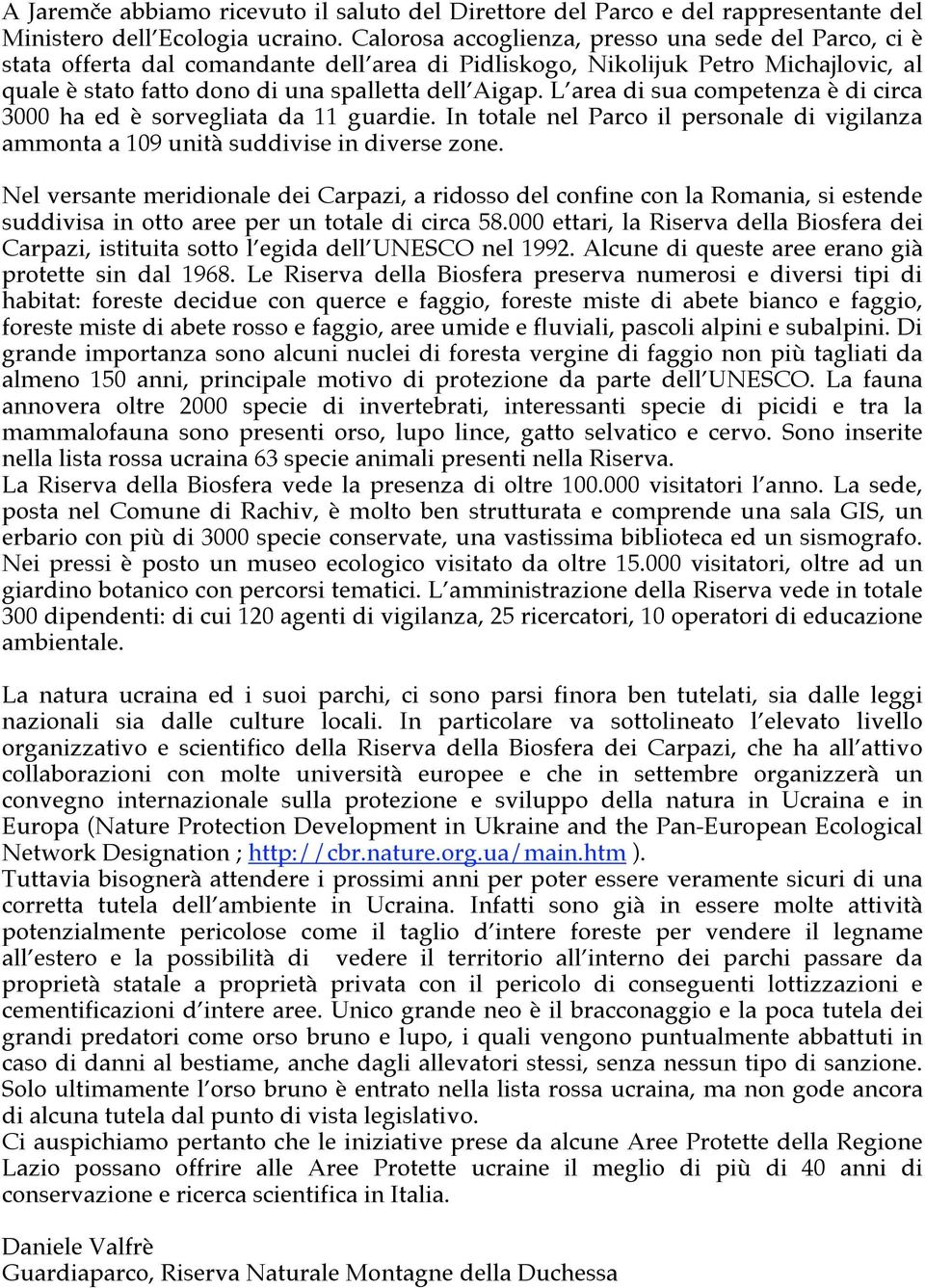 L area di sua competenza è di circa 3000 ha ed è sorvegliata da 11 guardie. In totale nel Parco il personale di vigilanza ammonta a 109 unità suddivise in diverse zone.