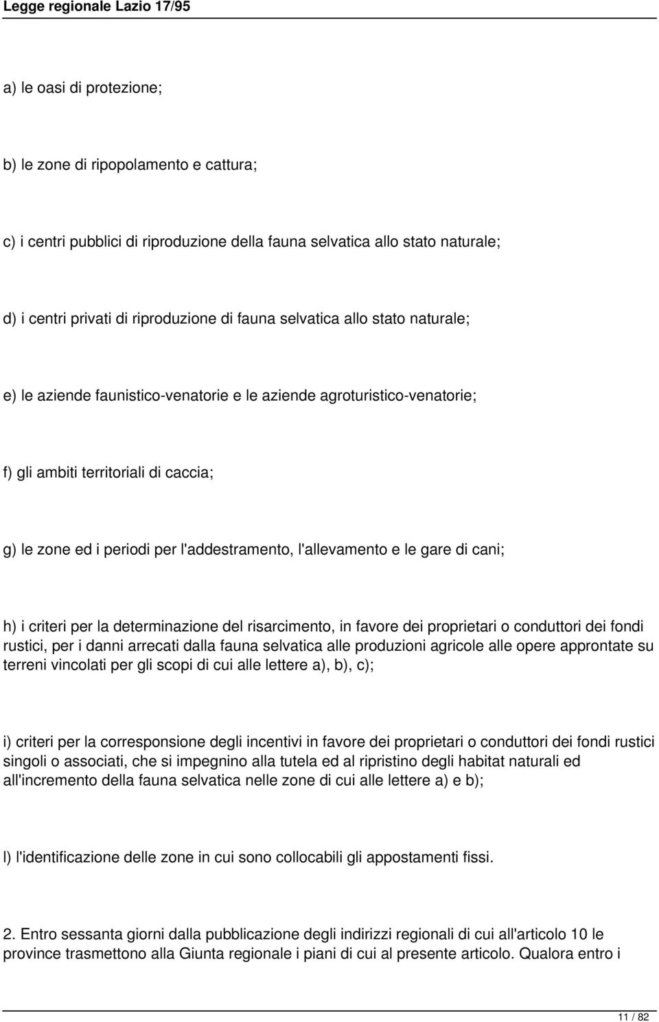 gare di cani; h) i criteri per la determinazione del risarcimento, in favore dei proprietari o conduttori dei fondi rustici, per i danni arrecati dalla fauna selvatica alle produzioni agricole alle