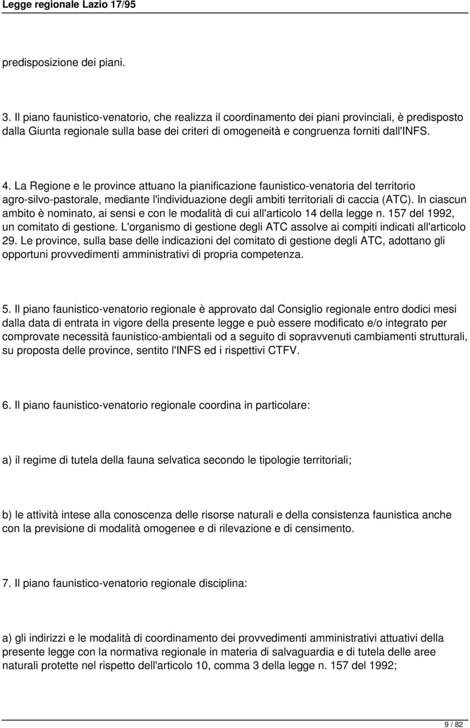 La Regione e le province attuano la pianificazione faunistico-venatoria del territorio agro-silvo-pastorale, mediante l'individuazione degli ambiti territoriali di caccia (ATC).