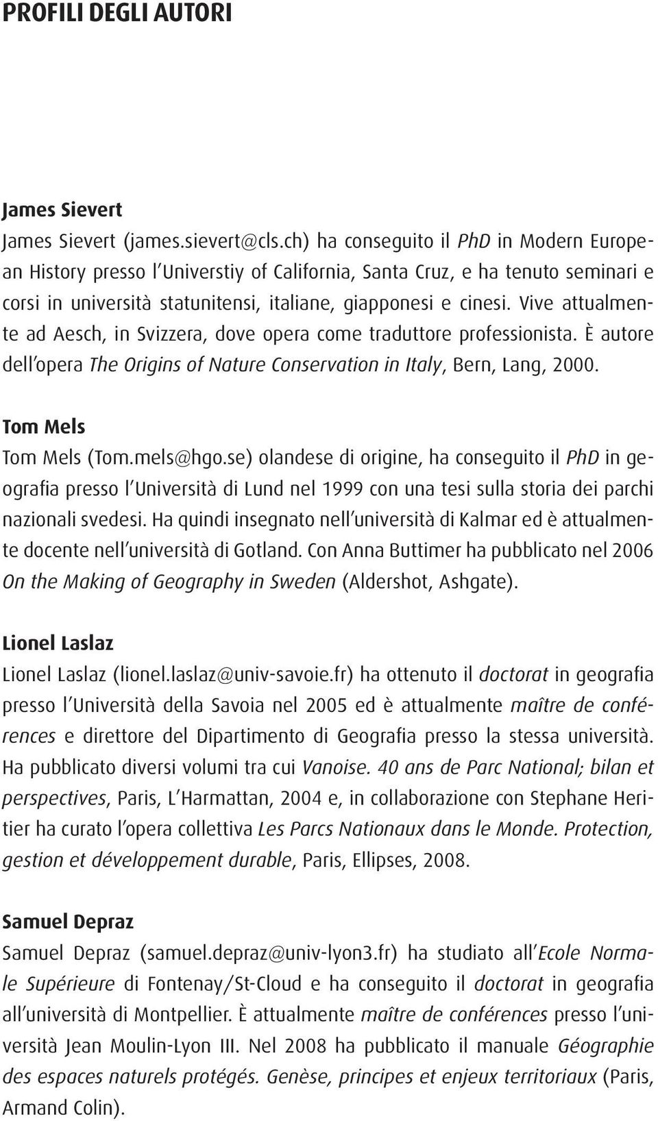 Vive attualmente ad Aesch, in Svizzera, dove opera come traduttore professionista. È autore dell opera The Origins of Nature Conservation in Italy, Bern, Lang, 2000. Tom Mels Tom Mels (Tom.mels@hgo.