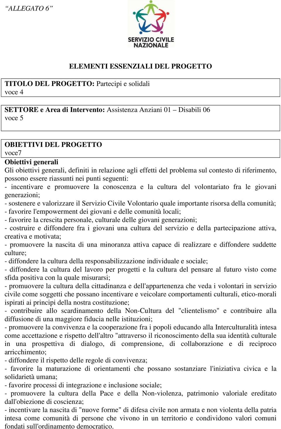 conoscenza e la cultura del volontariato fra le giovani generazioni; - sostenere e valorizzare il Servizio Civile Volontario quale importante risorsa della comunità; - favorire l'empowerment dei