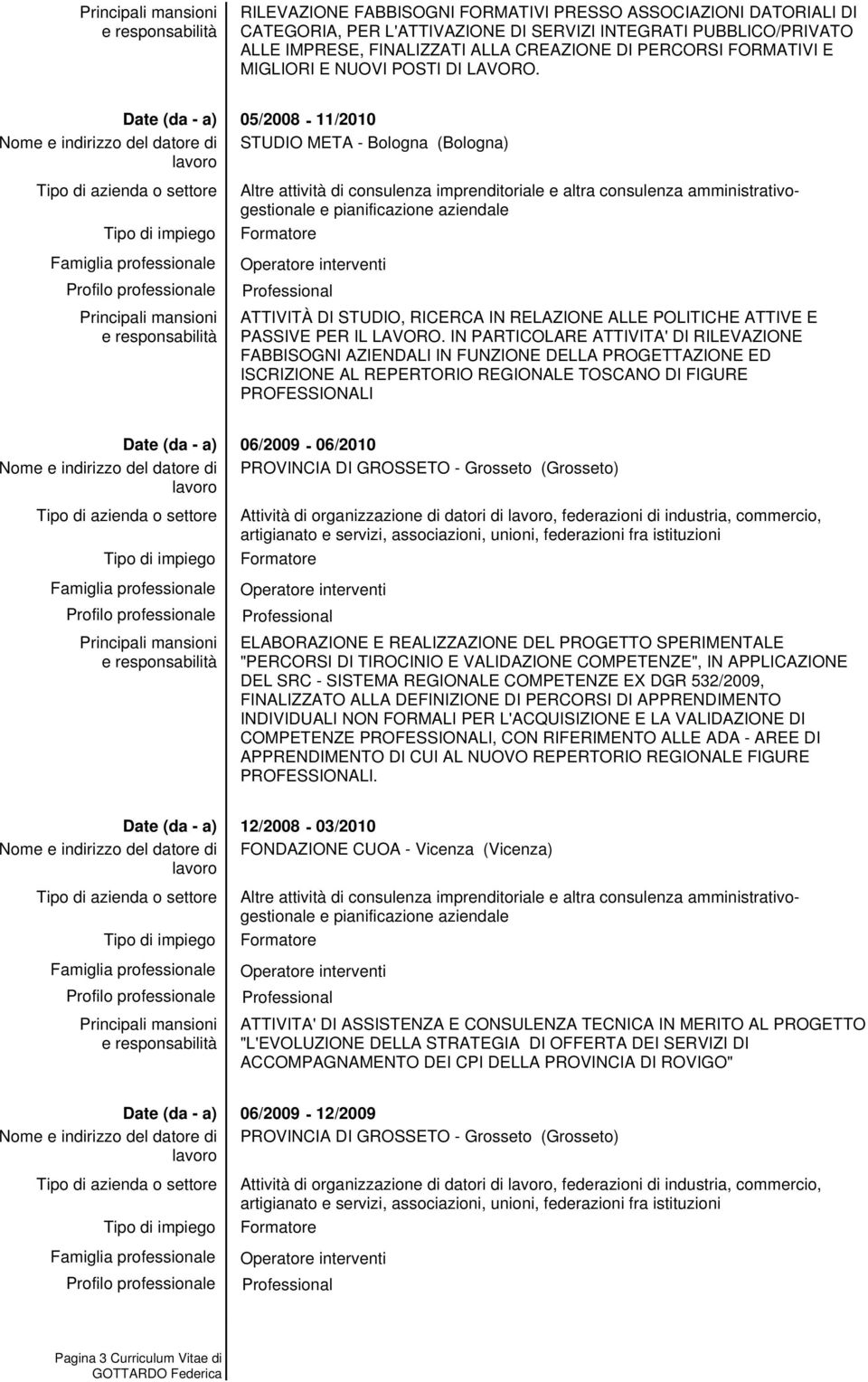 IN PARTICOLARE ATTIVITA' DI RILEVAZIONE FABBISOGNI AZIENDALI IN FUNZIONE DELLA PROGETTAZIONE ED ISCRIZIONE AL REPERTORIO REGIONALE TOSCANO DI FIGURE PROFESSIONALI 06/2009-06/2010 Attività di