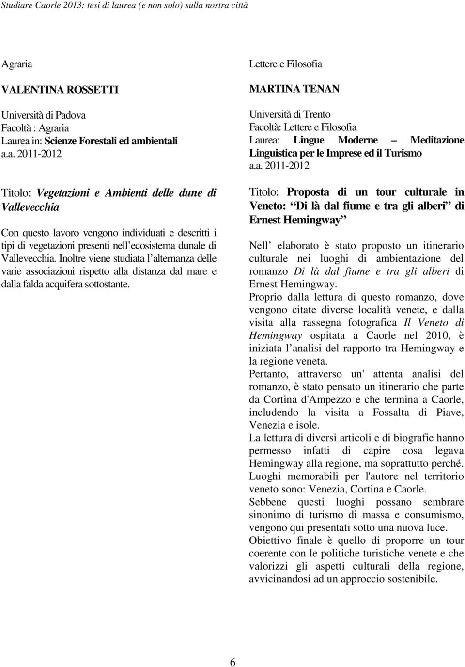 Lettere e Filosofia MARTINA TENAN Università di Trento Facoltà: Lettere e Filosofia Laurea: Lingue Moderne Meditazione Linguistica per le Imprese ed il Turismo Titolo: Proposta di un tour culturale